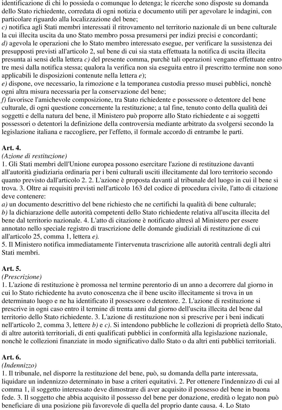 possa presumersi per indizi precisi e concordanti; d) agevola le operazioni che lo Stato membro interessato esegue, per verificare la sussistenza dei presupposti previsti all'articolo 2, sul bene di