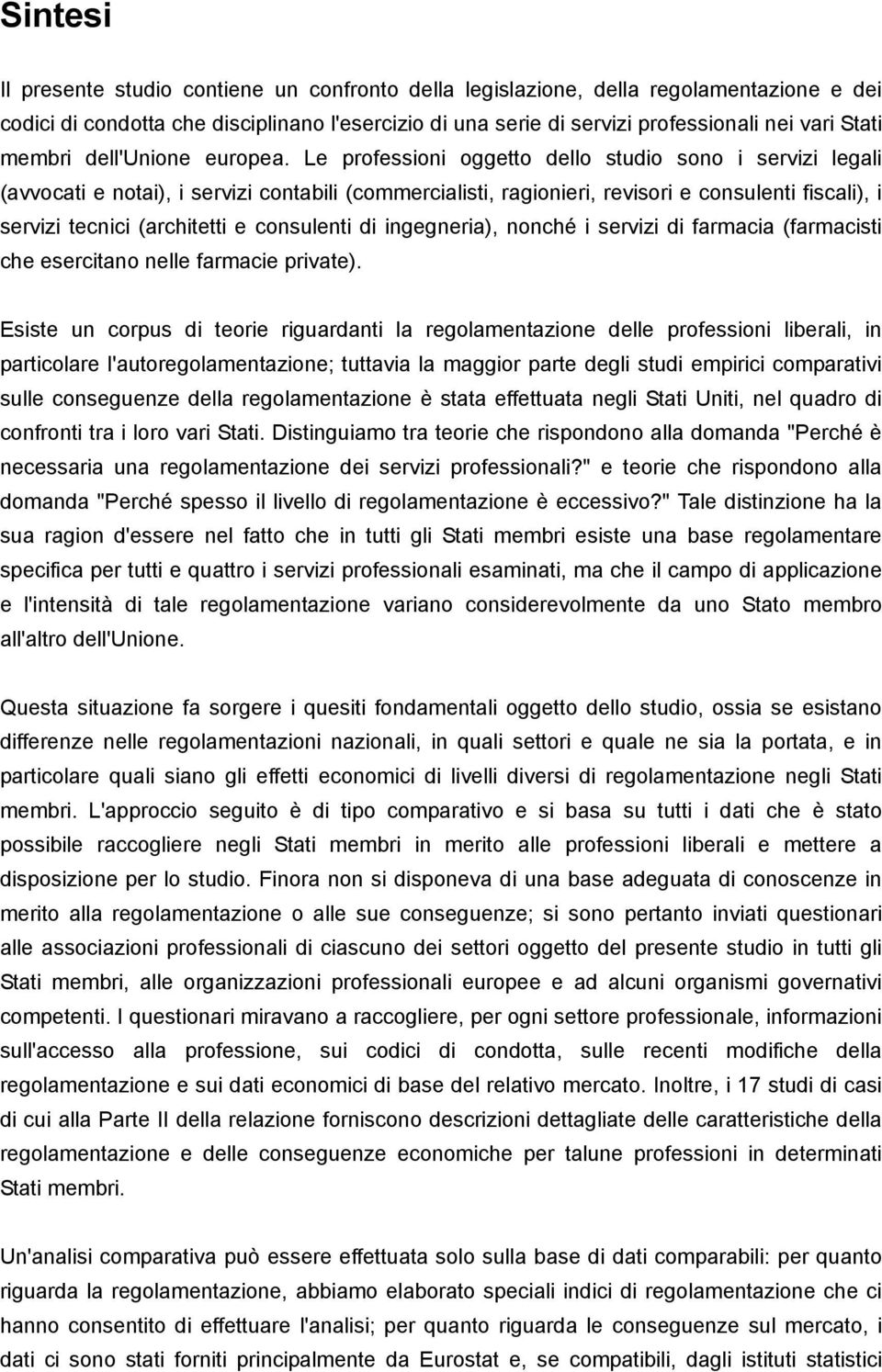 Le professioni oggetto dello studio sono i servizi legali (avvocati e notai), i servizi contabili (commercialisti, ragionieri, revisori e consulenti fiscali), i servizi tecnici (architetti e