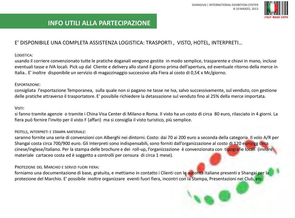 Pick up dal Cliente e delivery allo stand il giorno prima dell'apertura, ed eventuale ritorno della merce in Italia.