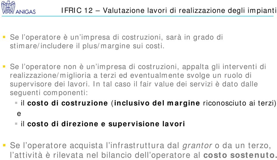 In tal caso il fair value dei servizi è dato dalle seguenti componenti: il costo di costruzione (inclusivo del margine riconosciuto ai terzi) e il costo di