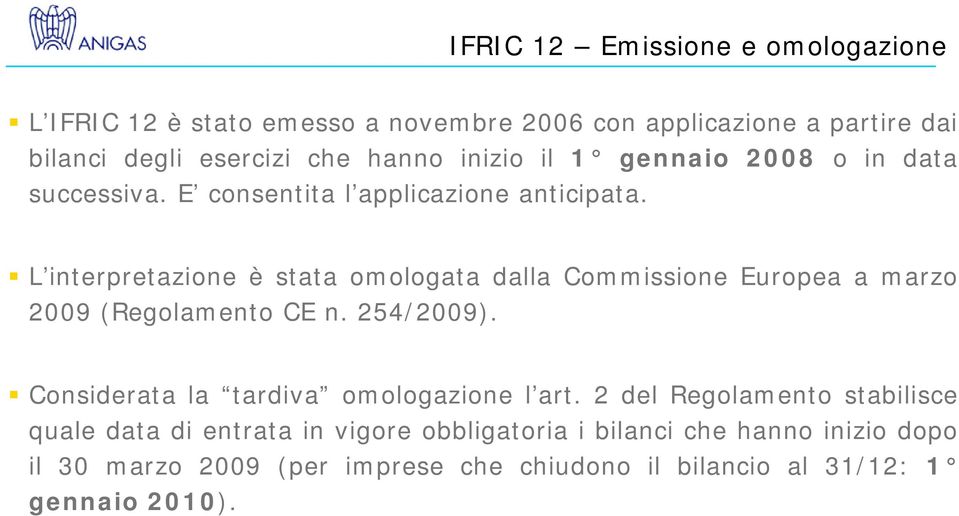 L interpretazione è stata omologata dalla Commissione Europea a marzo 2009 (Regolamento CE n. 254/2009).