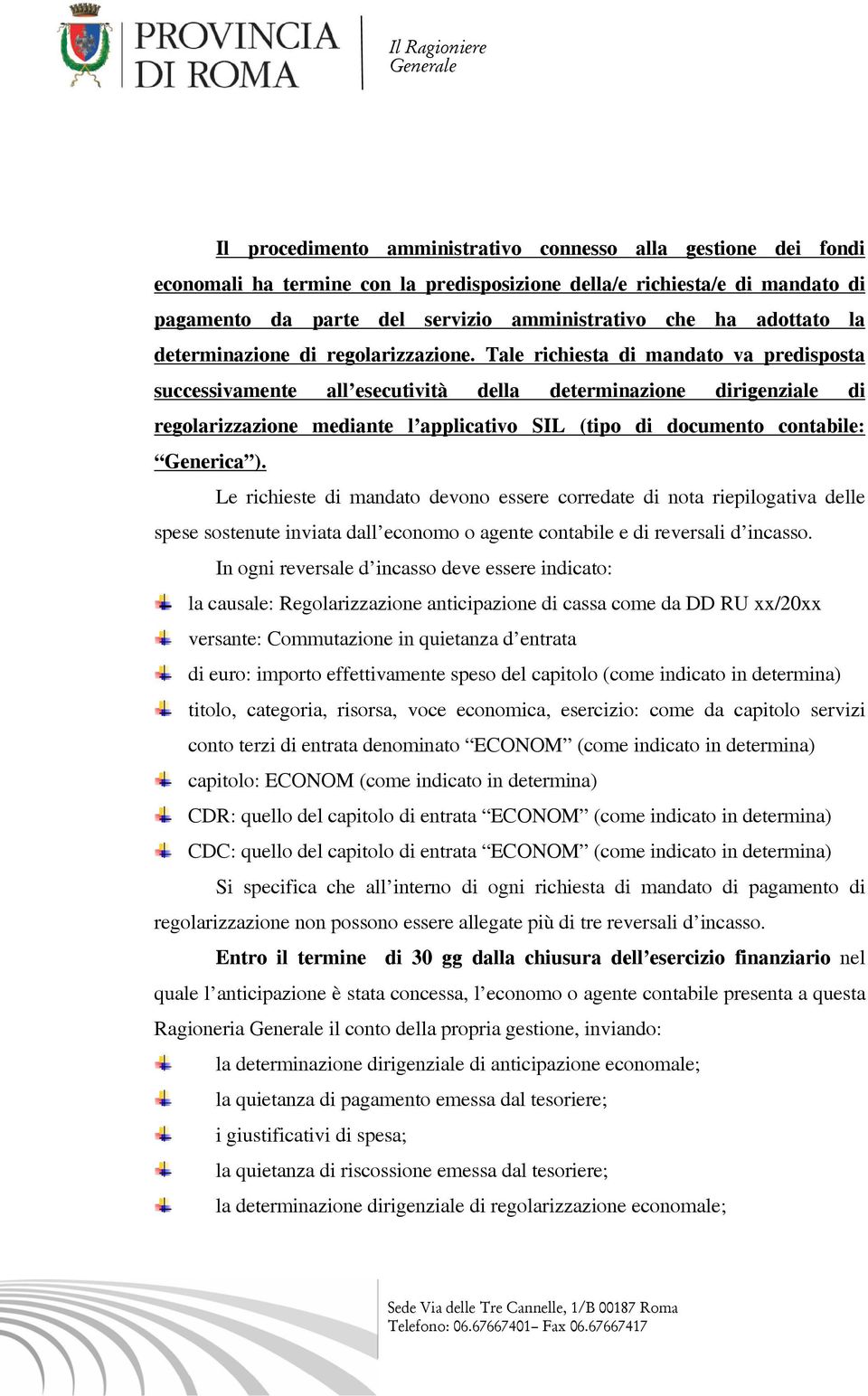 Tale richiesta di mandato va predisposta successivamente all esecutività della determinazione dirigenziale di regolarizzazione mediante l applicativo SIL (tipo di documento contabile: Generica ).