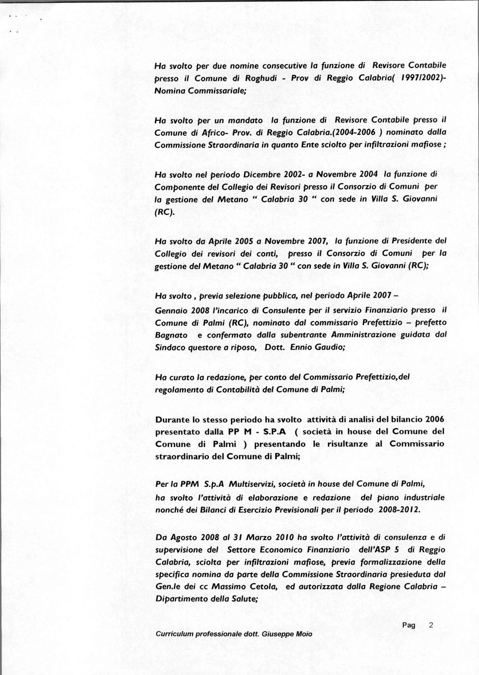 (2004-2006 ) nominato dalla Commissione Straordinaria in quanto Ente sciolto per infiltrazioni mafiose ; Ha svolto nel periodo Dicembre 2002- a Novembre 2004 la funzione di Componente del Collegio