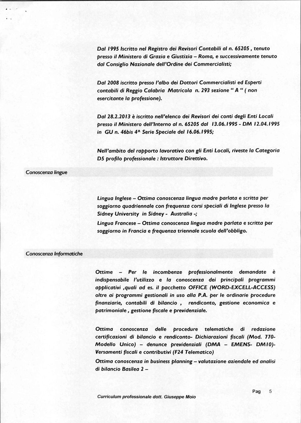 Commercialisti ed Esperti contabili di Reggio Calabria Matricola n. 293 sezione " A " ( non esercitante la professione). Dal 28.2.2013 è iscritto nell'elenco dei Revisori dei conti degli Enti Locali presso il Ministero dell'interno al n.