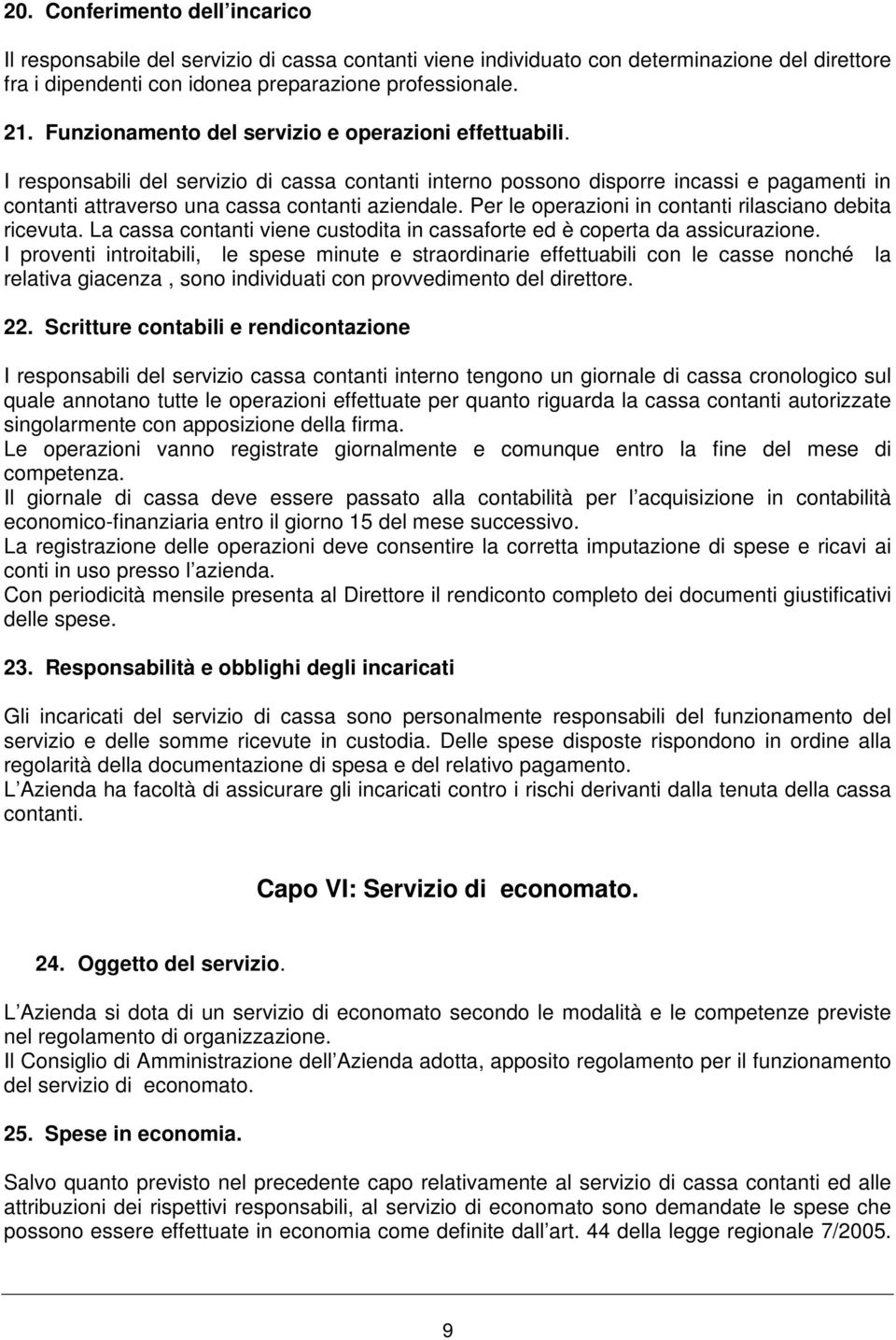 Per le operazioni in contanti rilasciano debita ricevuta. La cassa contanti viene custodita in cassaforte ed è coperta da assicurazione.