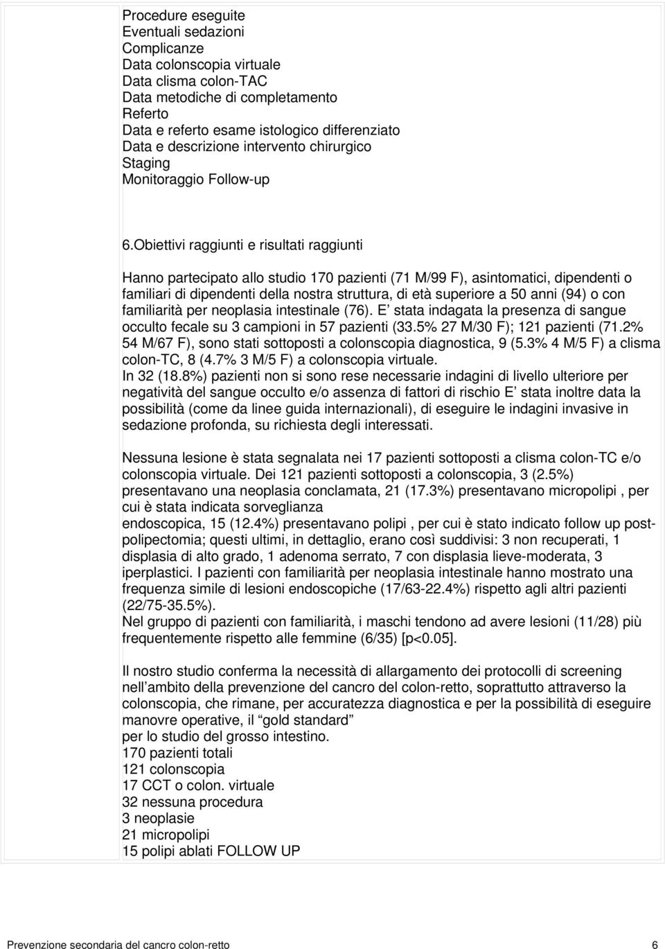 Obiettivi raggiunti e risultati raggiunti Hanno partecipato allo studio 170 pazienti (71 M/99 F), asintomatici, dipendenti o familiari di dipendenti della nostra struttura, di età superiore a 50 anni