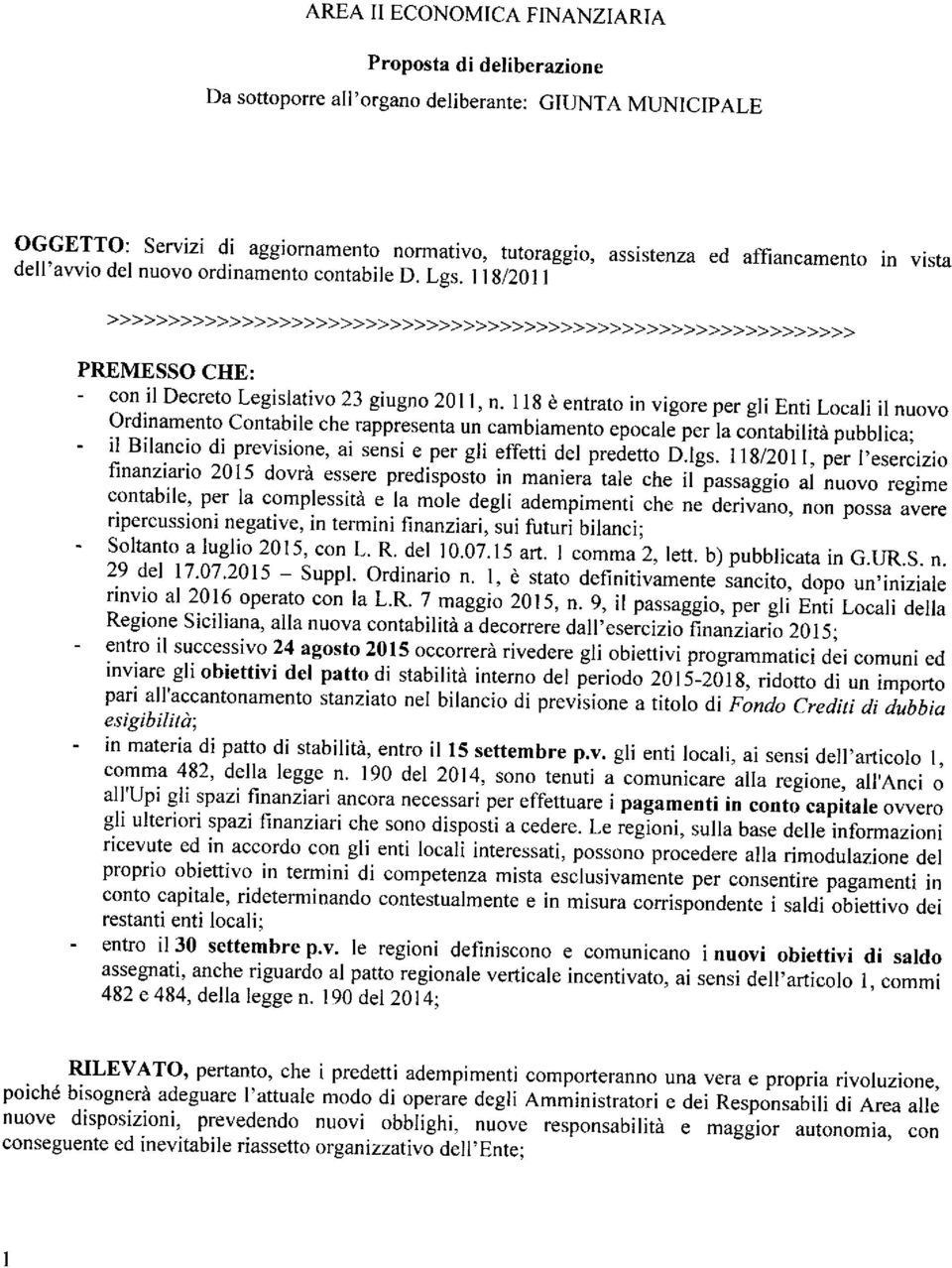 118 è entrato in vigore per gli Enti Locali il nuovo Ordinamento contabile che rappresenta un cambiamento epocale per la contabilità pubblica; - il Bilancio di prevìsione, ai sensi e per gli effetti