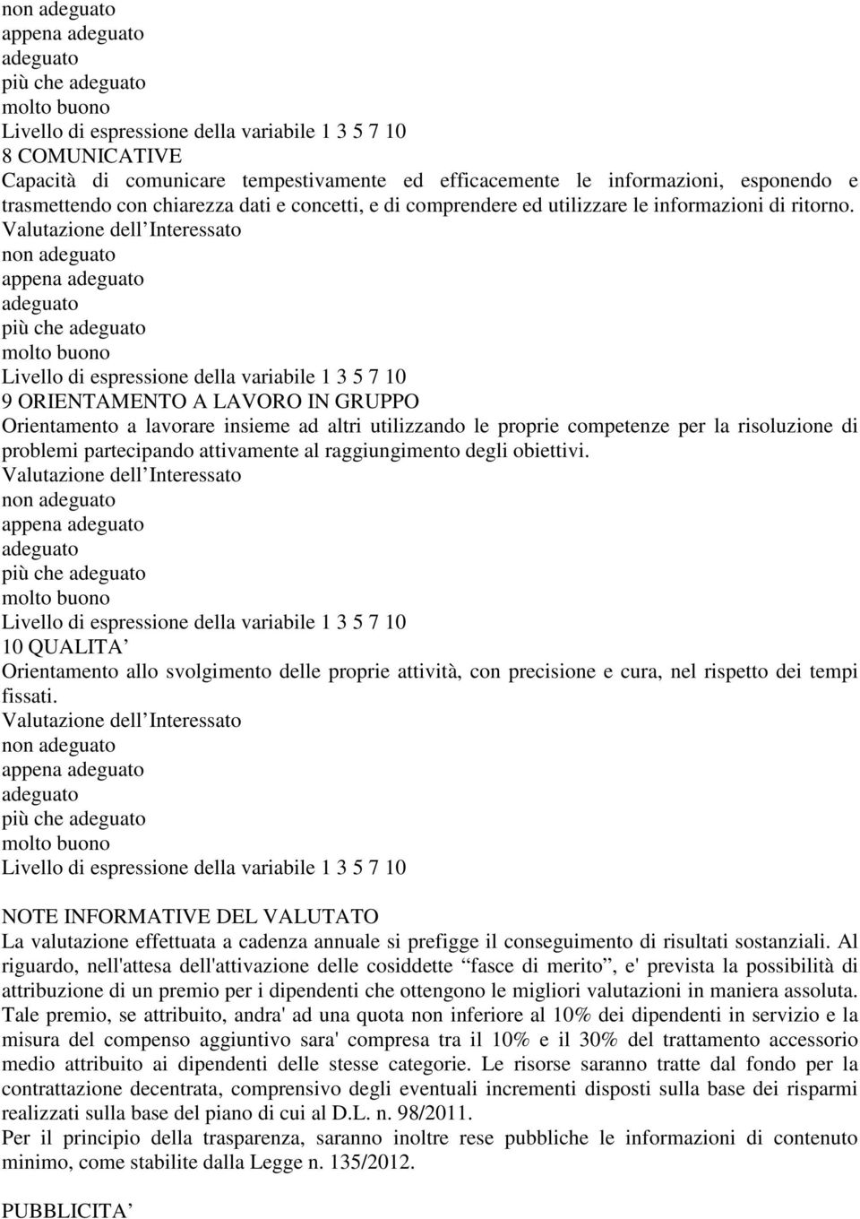 non più che 9 ORIENTAMENTO A LAVORO IN GRUPPO Orientamento a lavorare insieme ad altri utilizzando le proprie competenze per la risoluzione di problemi partecipando attivamente al raggiungimento