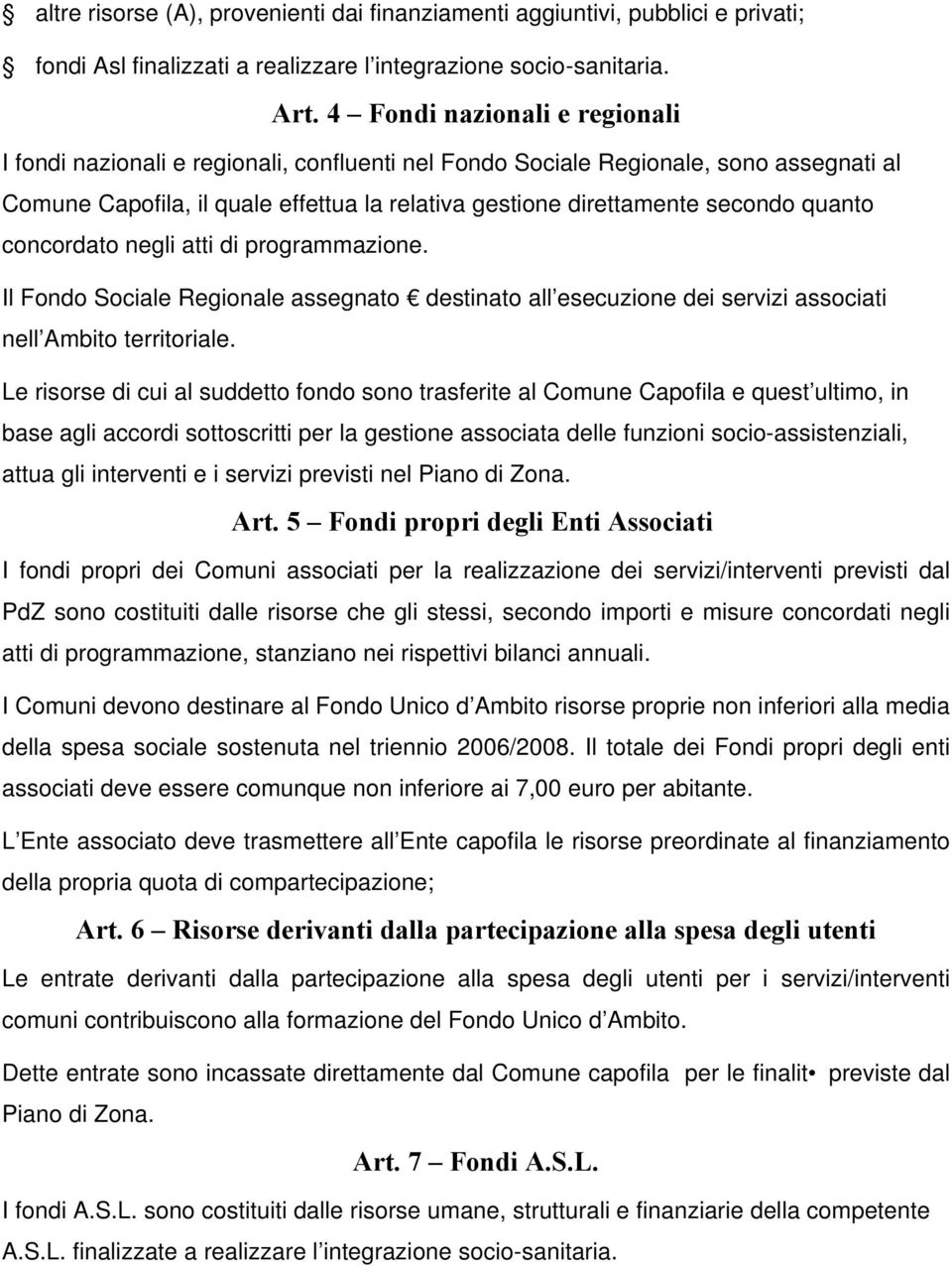 quanto concordato negli atti di programmazione. Il Fondo Sociale Regionale assegnato destinato all esecuzione dei servizi associati nell Ambito territoriale.