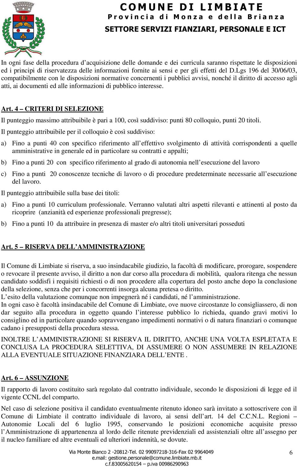 4 CRITERI DI SELEZIONE Il punteggio massimo attribuibile è pari a 100, così suddiviso: punti 80 colloquio, punti 20 titoli.