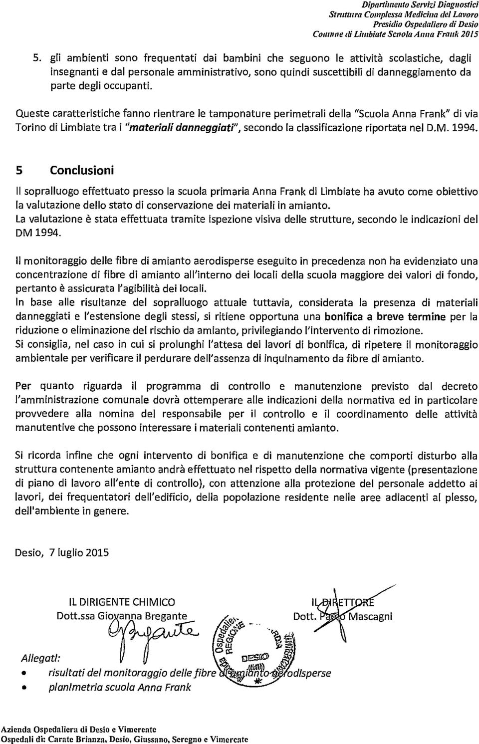 Queste caratteristiche fanno rientrare le tamponature perimetrali della "Scuola Anna Frank" di via Torino di Limbiate tra i "materiali danneggiati", secondo la classificazione riportata nel D.M. 1994.