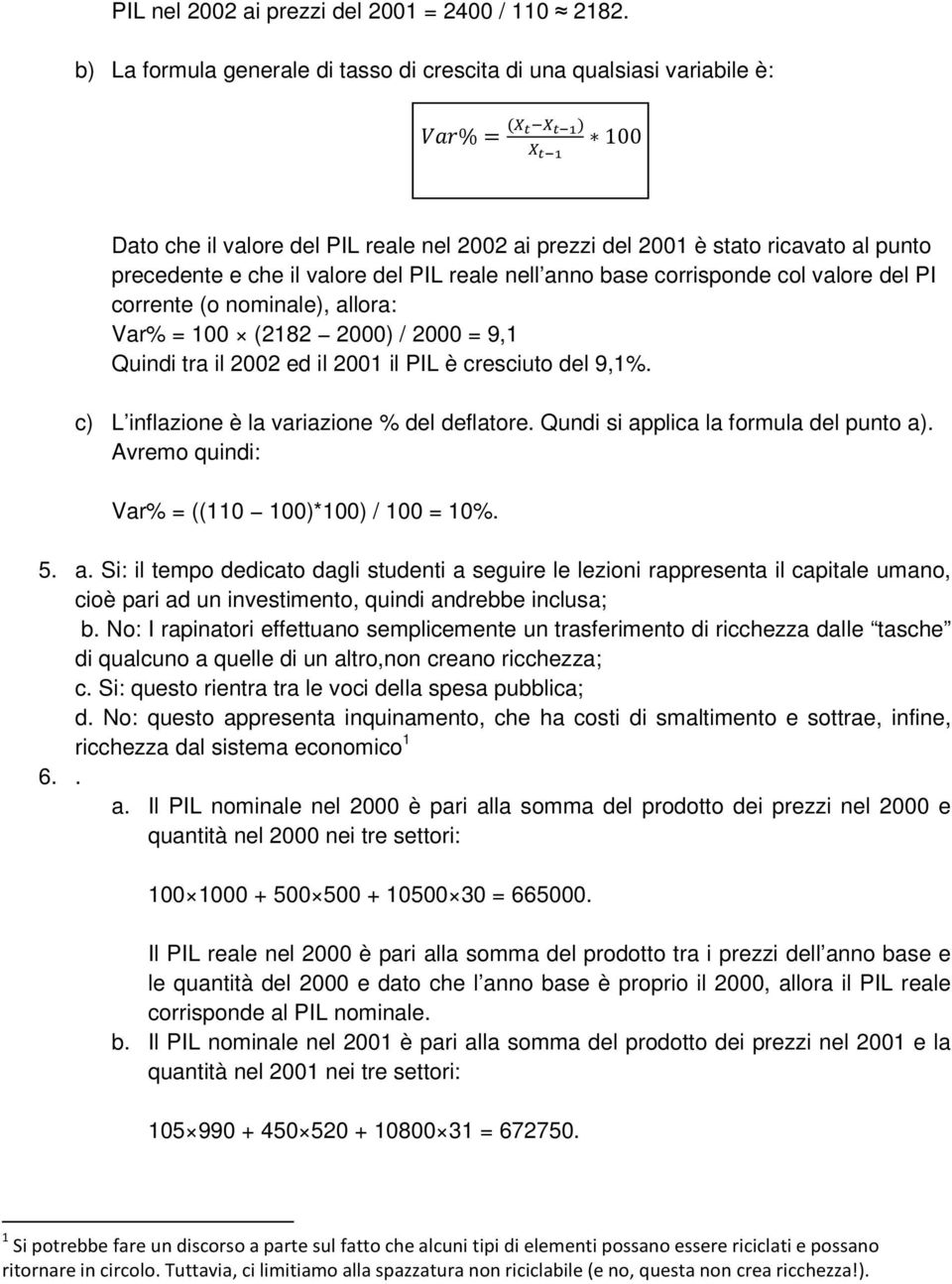 PIL reale nell anno base corrisponde col valore del PI corrente (o nominale), allora: Var% = 100 (2182 2000) / 2000 = 9,1 Quindi tra il 2002 ed il 2001 il PIL è cresciuto del 9,1%.