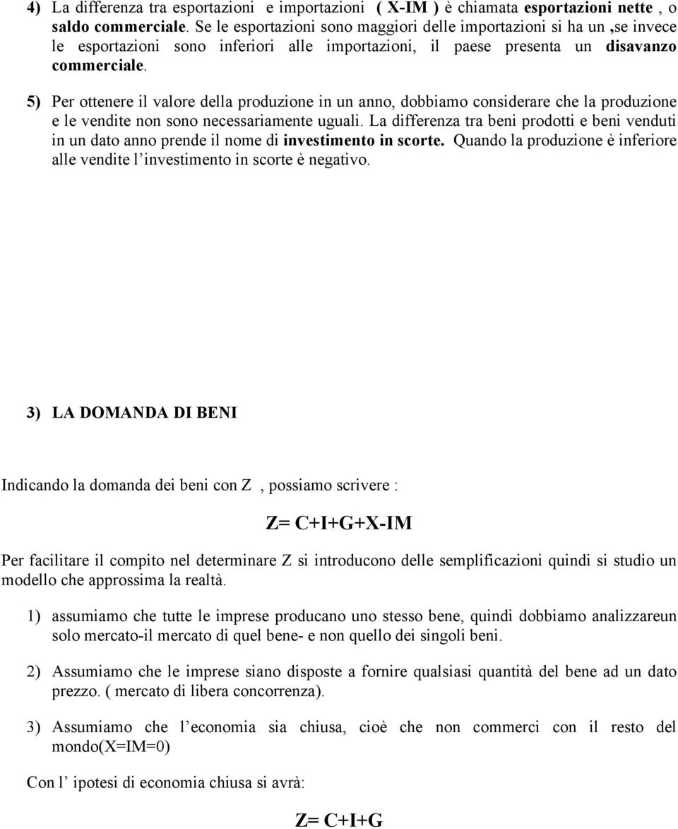 5) Per ottenere il valore della produzione in un anno, dobbiamo considerare che la produzione e le vendite non sono necessariamente uguali.