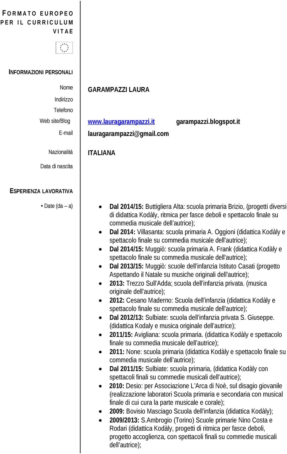 com Nazionalità ITALIANA Data di nascita 12/08/1962 ESPERIENZA LAVORATIVA Date (da a) Dal 2014/15: Buttigliera Alta: scuola primaria Brizio, (progetti diversi di didattica Kodàly, ritmica per fasce