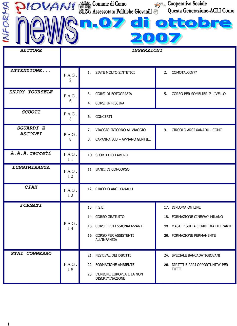 SPORTELLO LAVORO 11. BANDI DI CONCORSO CIAK P A G. 1 3 12. CIRCOLO ARCI XANADU FORMATI 13. F.S.E. 17. DIPLOMA ON LINE P A G. 1 4 14. CORSO GRATUITO 15. CORSI PROFESSIONALIZZANTI 16.