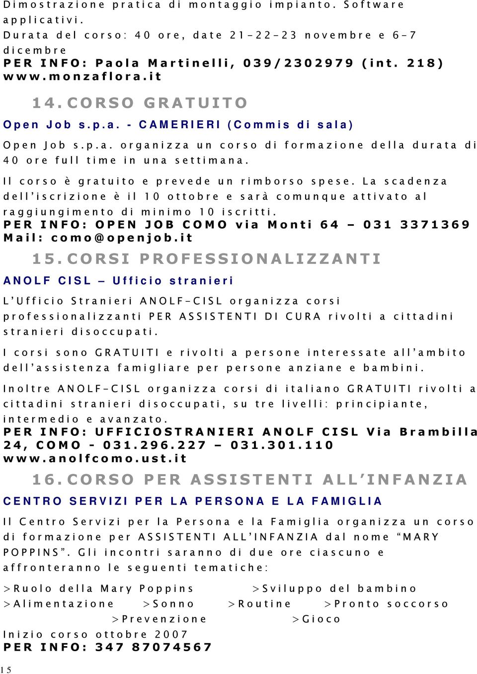 m o n z a f l o r a. i t 1 5 1 4. C O R SO GRATUITO O p e n J o b s. p. a. - C A M E R I E R I ( C o m m i s d i s a l a ) O p e n J o b s. p. a. o r g a n i z z a u n c o r s o d i f o r m a z i o n e d e l l a d u r a t a d i 4 0 o r e f u l l t i m e i n u n a s e t t i m a n a.