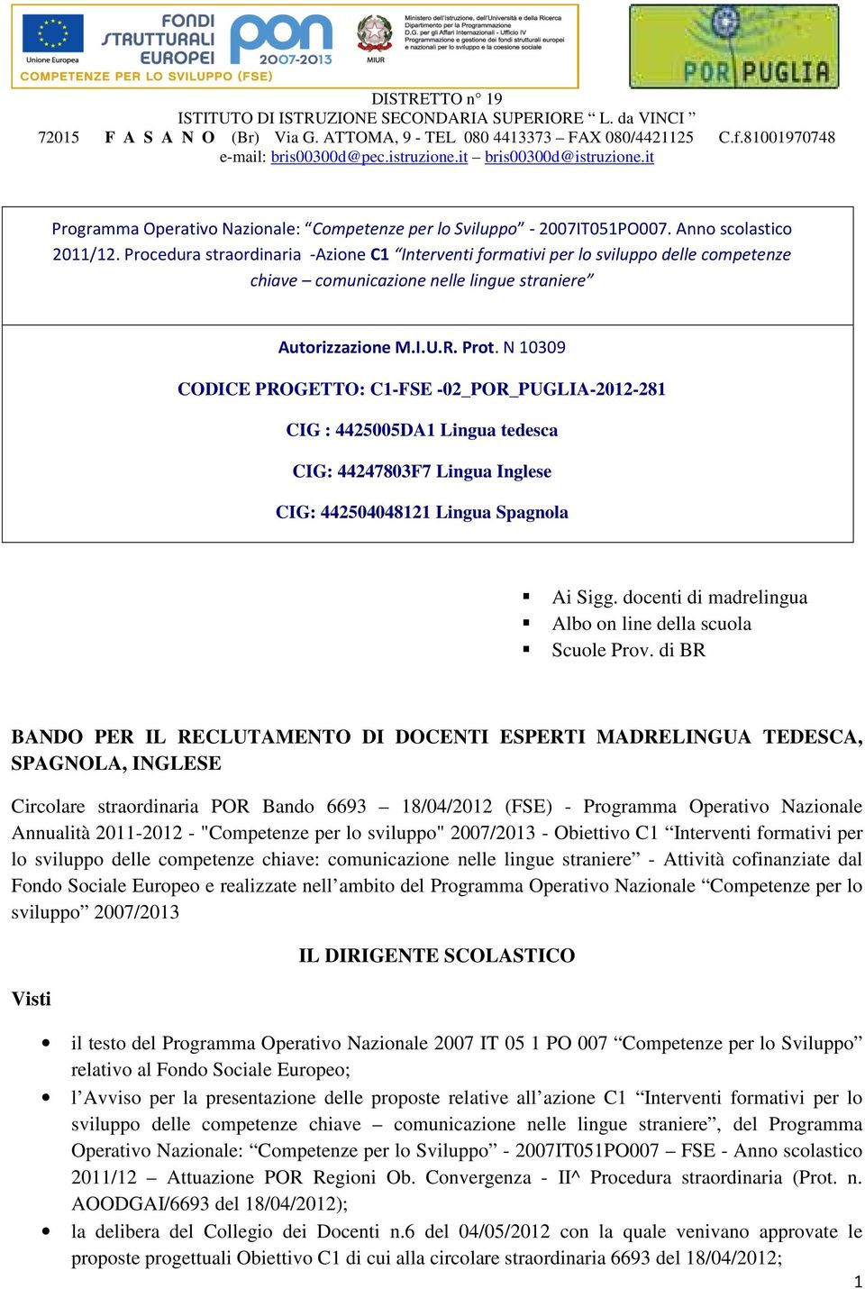 N 10309 CODICE PROGETTO: C1-FSE -02_POR_PUGLIA-2012-281 CIG : 4425005DA1 Lingua tedesca CIG: 44247803F7 Lingua Inglese CIG: 442504048121 Lingua Spagnola Ai Sigg.