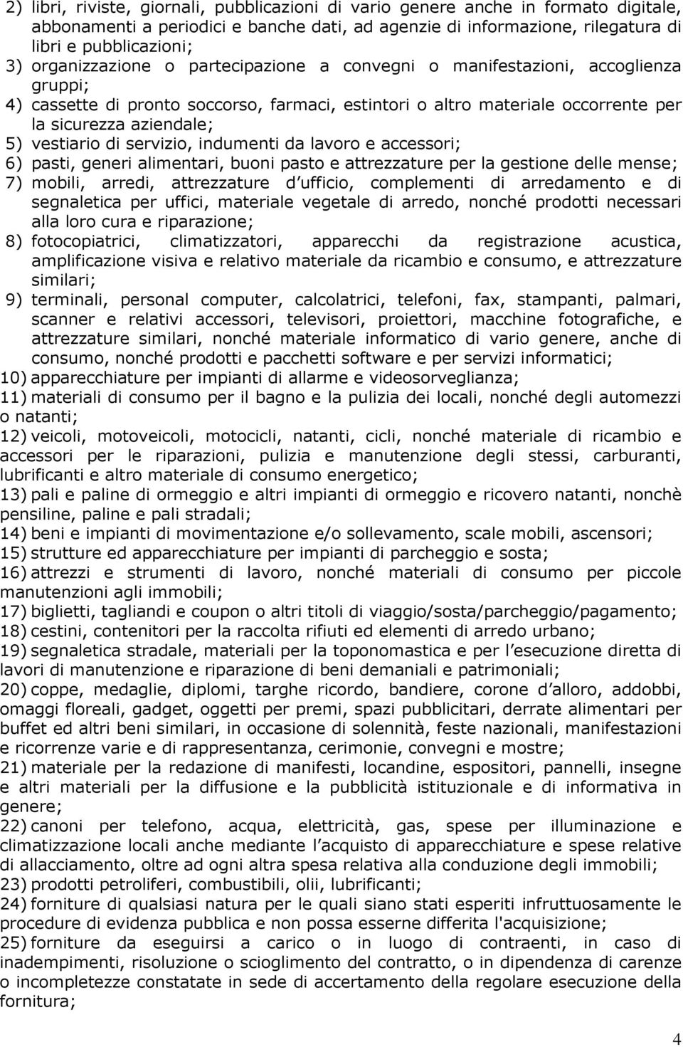 vestiario di servizio, indumenti da lavoro e accessori; 6) pasti, generi alimentari, buoni pasto e attrezzature per la gestione delle mense; 7) mobili, arredi, attrezzature d ufficio, complementi di