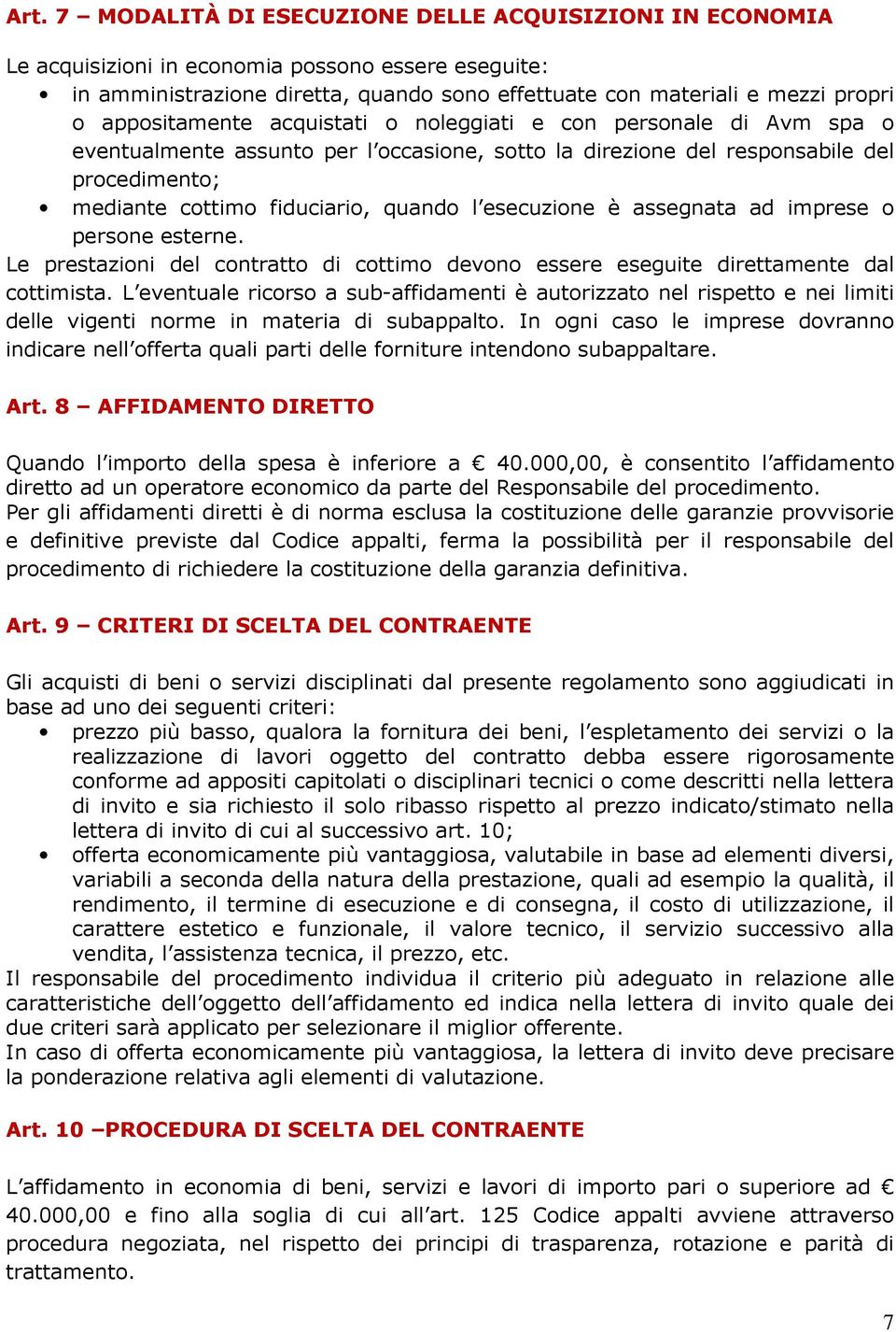 esecuzione è assegnata ad imprese o persone esterne. Le prestazioni del contratto di cottimo devono essere eseguite direttamente dal cottimista.