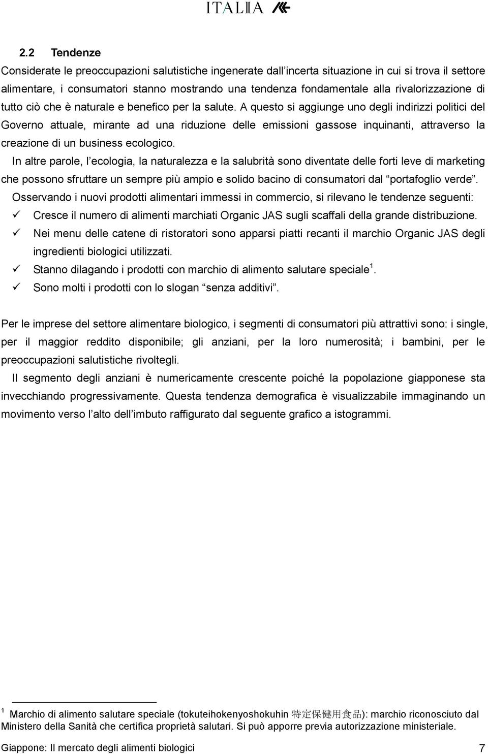 A questo si aggiunge uno degli indirizzi politici del Governo attuale, mirante ad una riduzione delle emissioni gassose inquinanti, attraverso la creazione di un business ecologico.