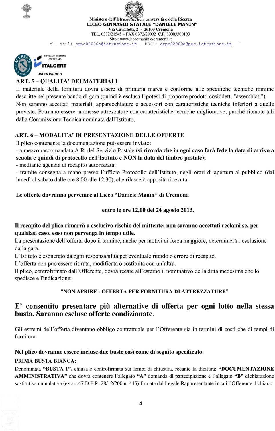 Potranno essere ammesse attrezzature con caratteristiche tecniche migliorative, purché ritenute tali dalla Commissione Tecnica nominata dall Istituto. ART.