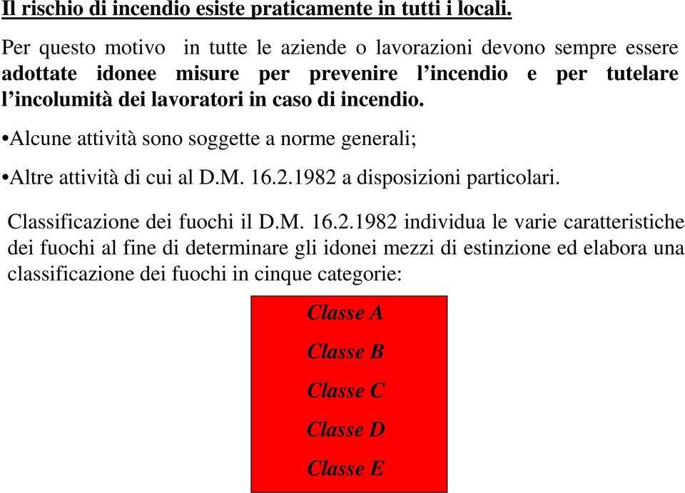 lavoratori in caso di incendio. Alcune attività sono soggette a norme generali; Altre attività di cui al D.M. 16.2.1982 a disposizioni particolari.