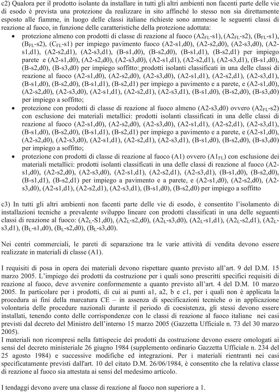 protezione almeno con prodotti di classe di reazione al fuoco (A2 FL -s1), (A2 FL -s2), (B FL -s1), (B FL -s2), (C FL -s1) per impiego pavimento fuoco (A2-s1,d0), (A2-s2,d0), (A2-s3,d0), (A2- s1,d1),