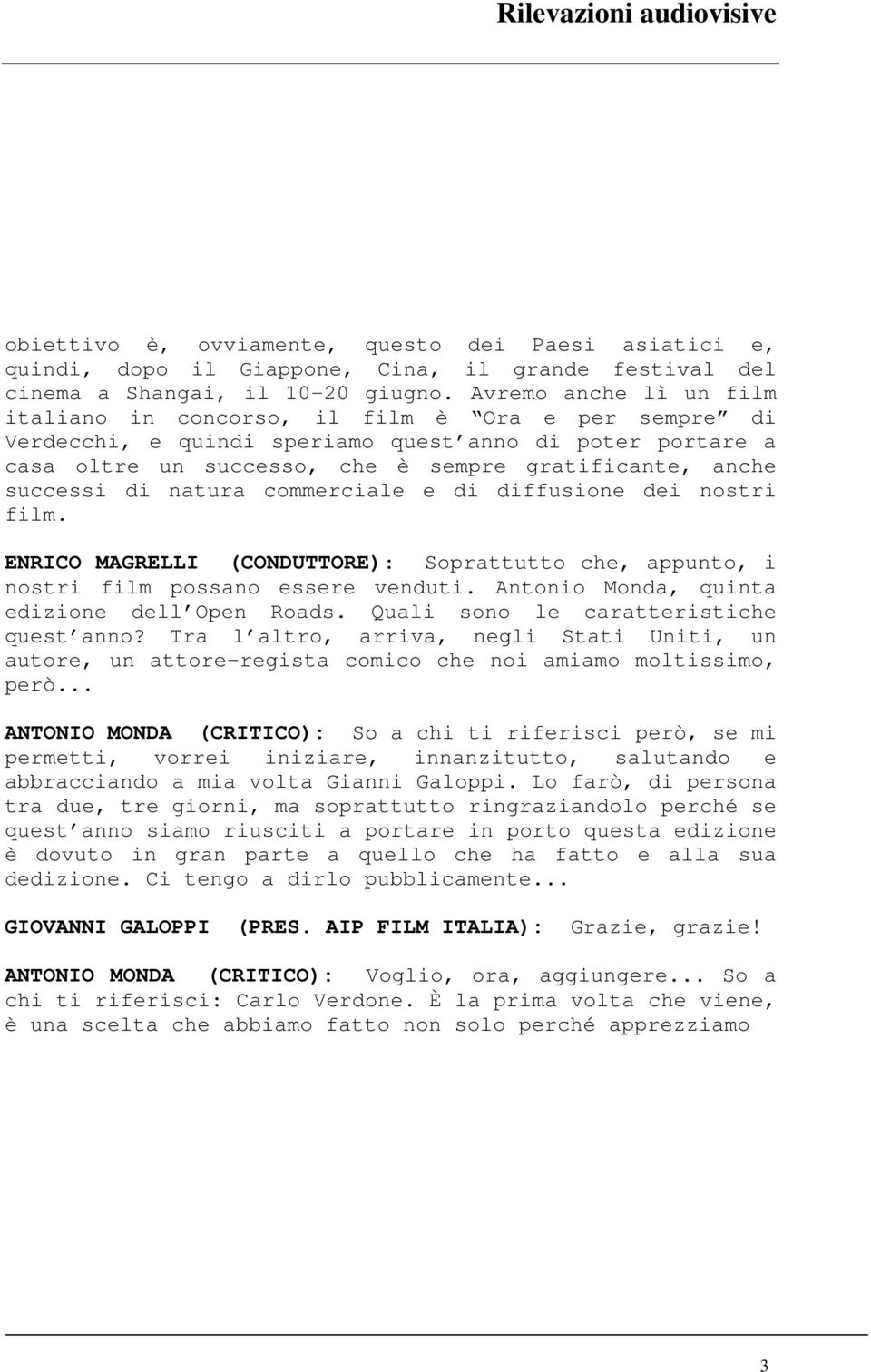 successi di natura commerciale e di diffusione dei nostri film. ENRICO MAGRELLI (CONDUTTORE): Soprattutto che, appunto, i nostri film possano essere venduti.