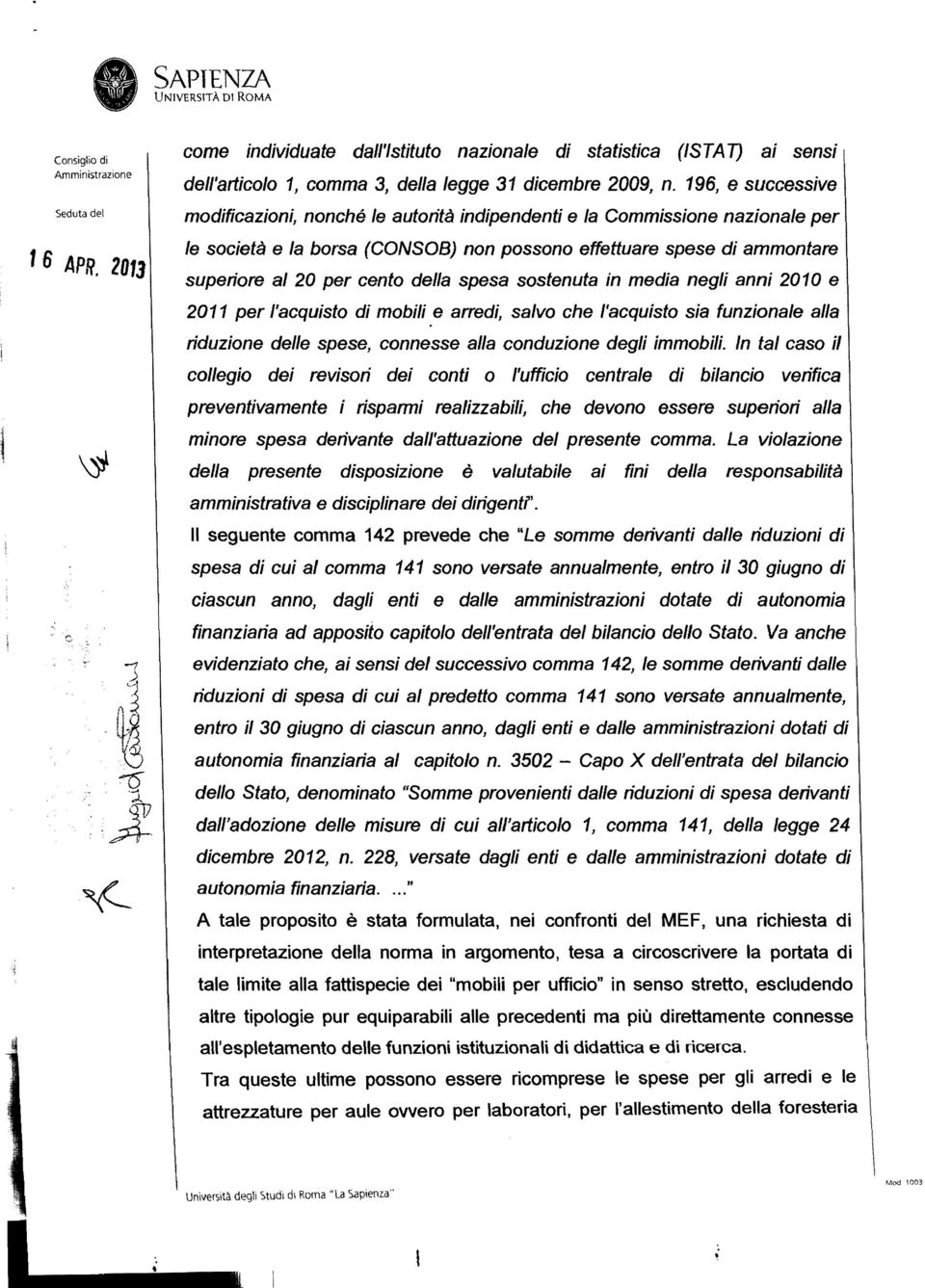 della spesa sostenuta in media negli anni 2010 e 2011 per l'acquisto di mobili e arredi, salvo che l'acquisto sia funzionale alla riduzione delle spese, connesse alla conduzione degli immobili.