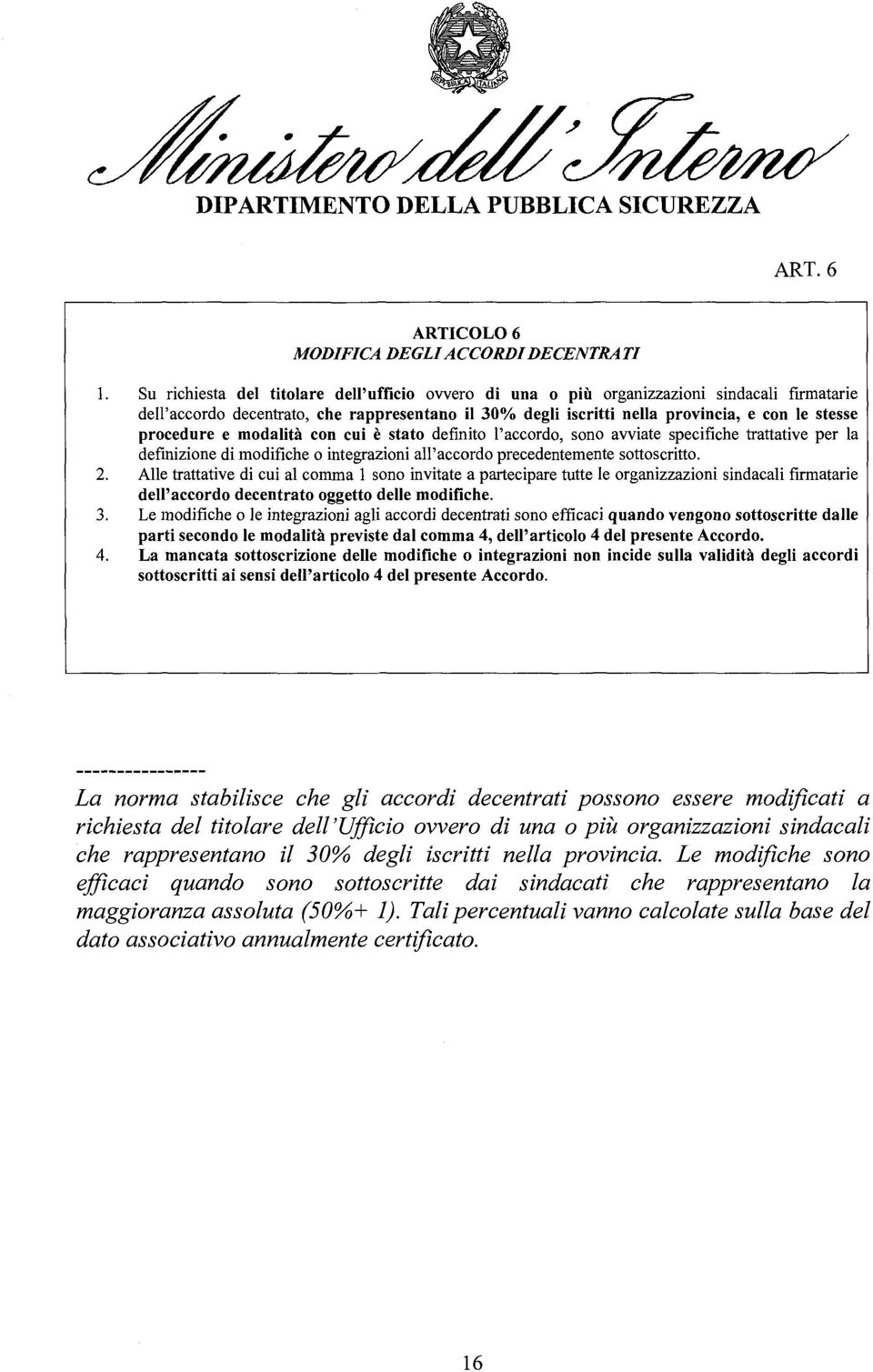 procedure e modalità con cui è stato defmito l'accordo, sono avviate specifiche trattative per la defmizione di modifiche o integrazioni all'accordo precedentemente sottoscritto. 2.