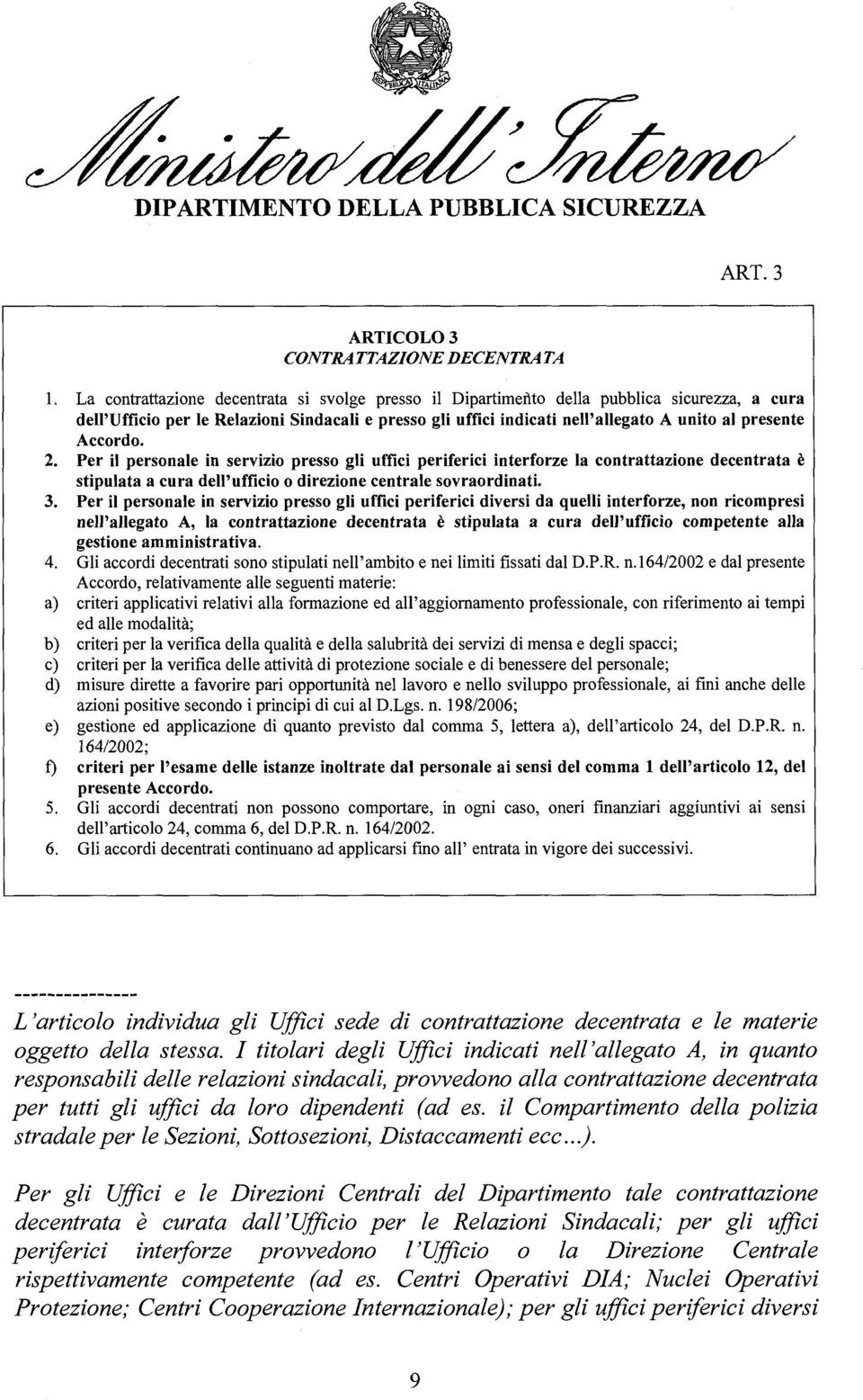 Accordo. 2. Per il personale in servizio presso gli uffici periferici interforze la contrattazione decentrata è stipulata a cura dell'ufficio o direzione centrale sovraordinati. 3.