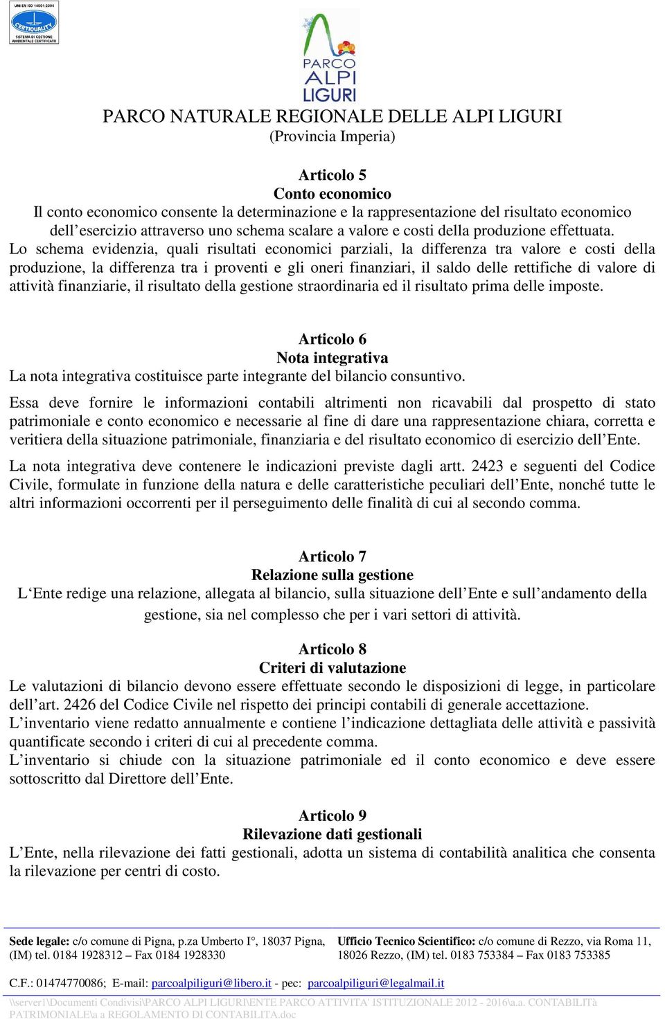 Lo schema evidenzia, quali risultati economici parziali, la differenza tra valore e costi della produzione, la differenza tra i proventi e gli oneri finanziari, il saldo delle rettifiche di valore di