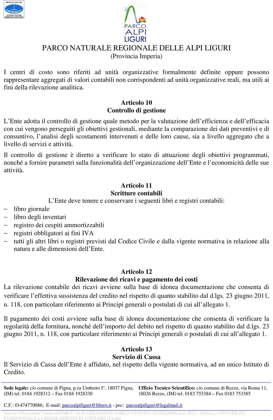 Articolo 10 Controllo di gestione L Ente adotta il controllo di gestione quale metodo per la valutazione dell efficienza e dell efficacia con cui vengono perseguiti gli obiettivi gestionali, mediante