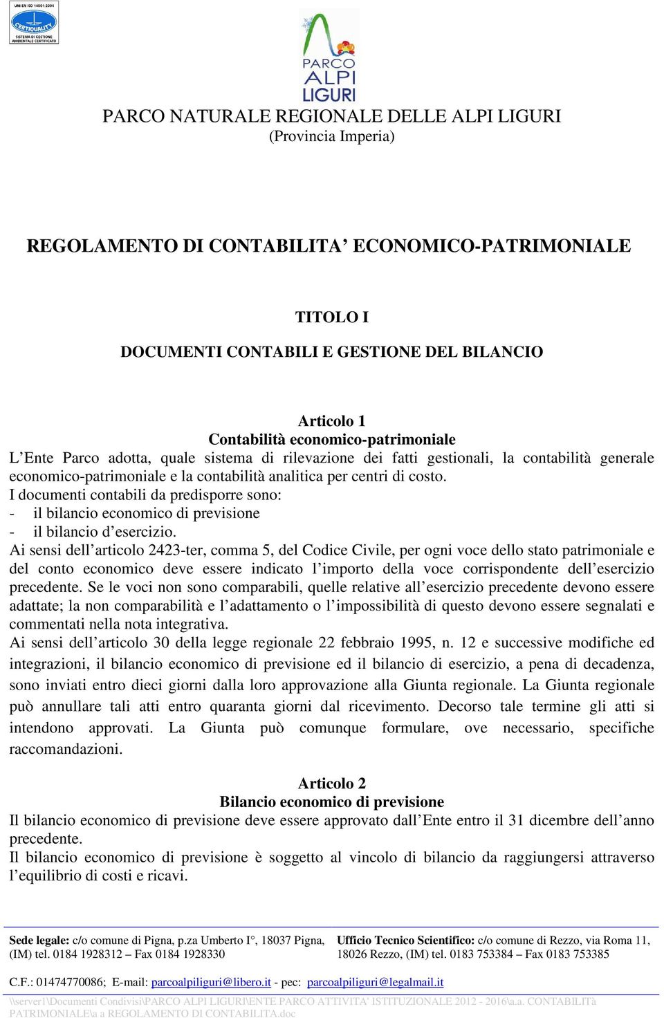 I documenti contabili da predisporre sono: - il bilancio economico di previsione - il bilancio d esercizio.