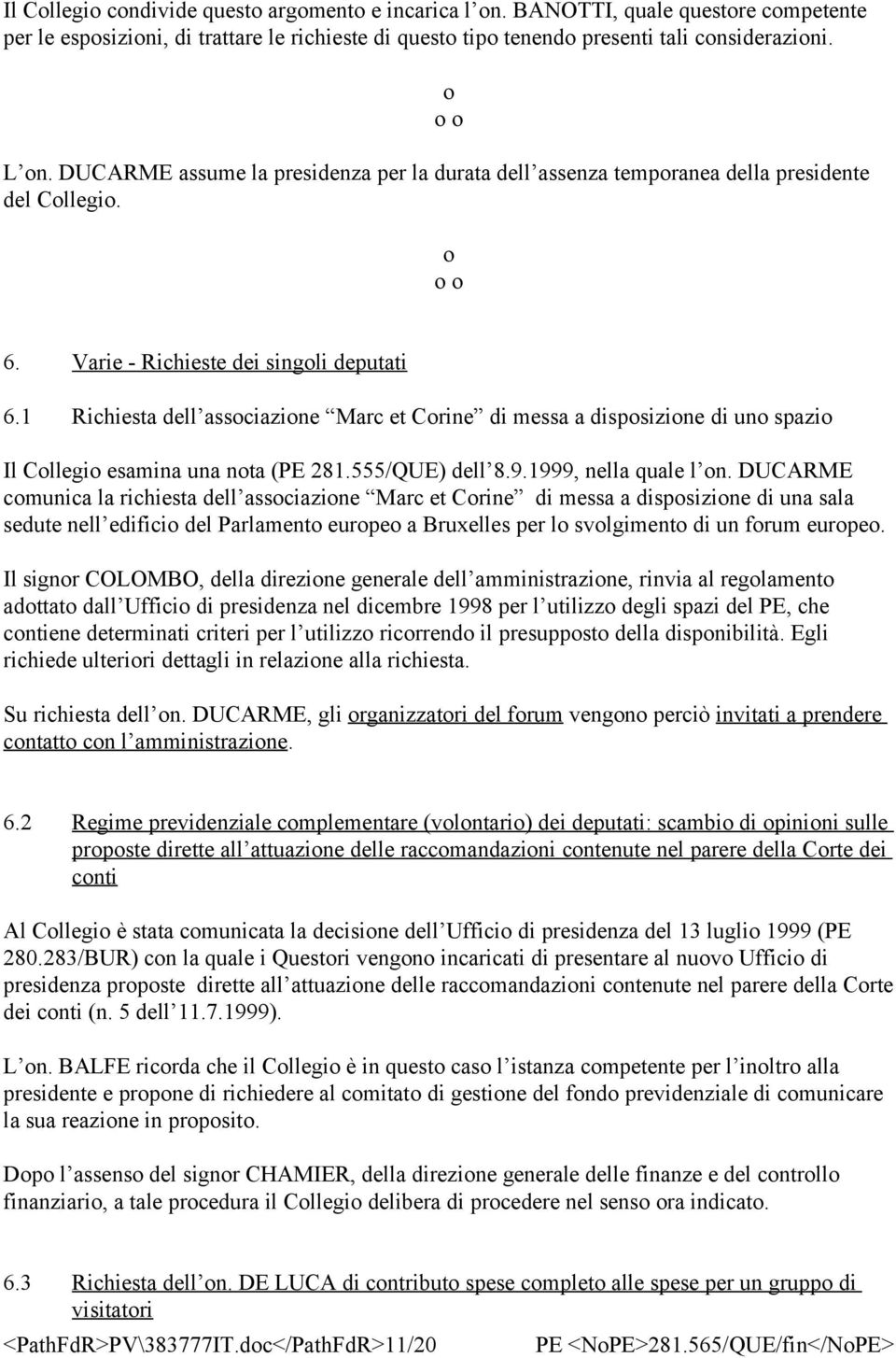1 Richiesta dell associazione Marc et Corine di messa a disposizione di uno spazio Il Collegio esamina una nota (PE 281.555/QUE) dell 8.9.1999, nella quale l on.