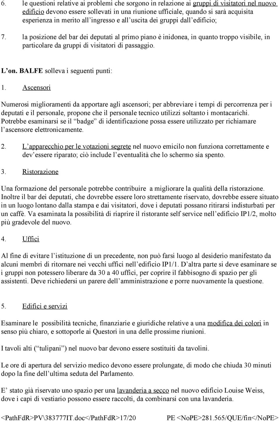 la posizione del bar dei deputati al primo piano è inidonea, in quanto troppo visibile, in particolare da gruppi di visitatori di passaggio. L on. BALFE solleva i seguenti punti: 1.