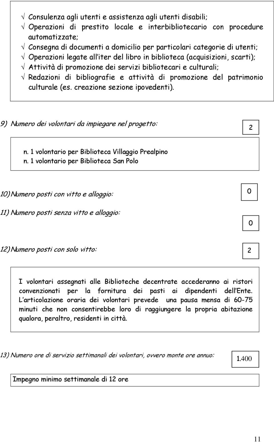 del patrimonio culturale (es. creazione sezione ipovedenti). 9) Numero dei volontari da impiegare nel progetto: 2 n. 1 volontario per Biblioteca Villaggio Prealpino n.