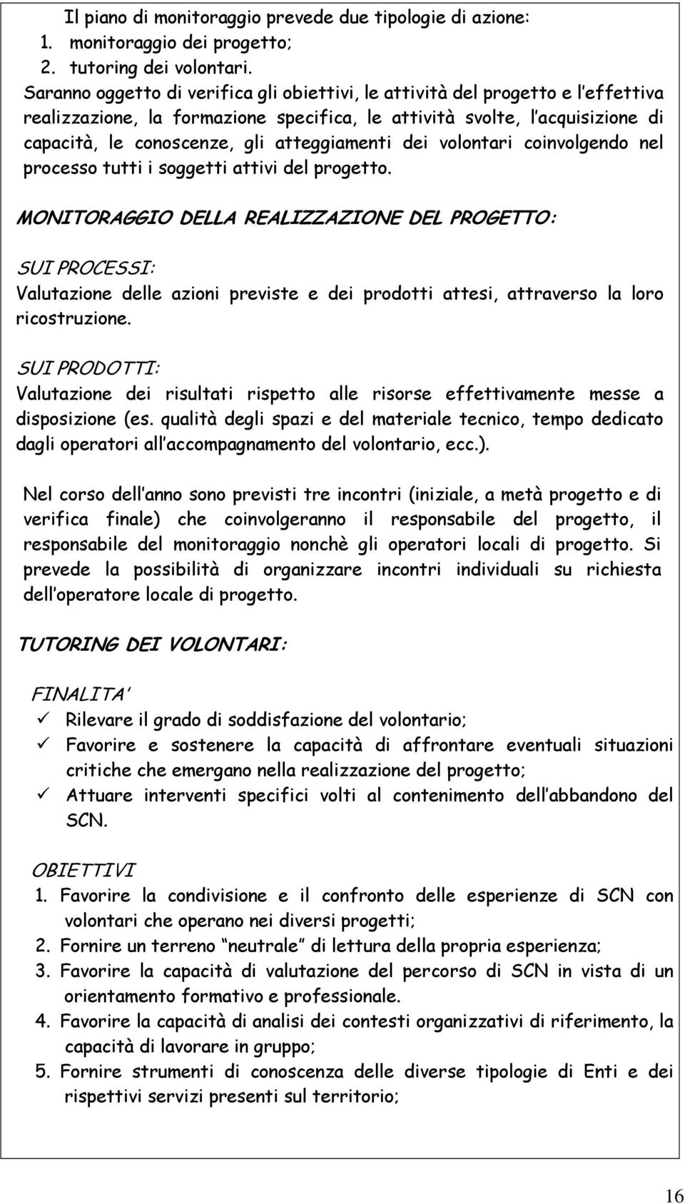 atteggiamenti dei volontari coinvolgendo nel processo tutti i soggetti attivi del progetto.