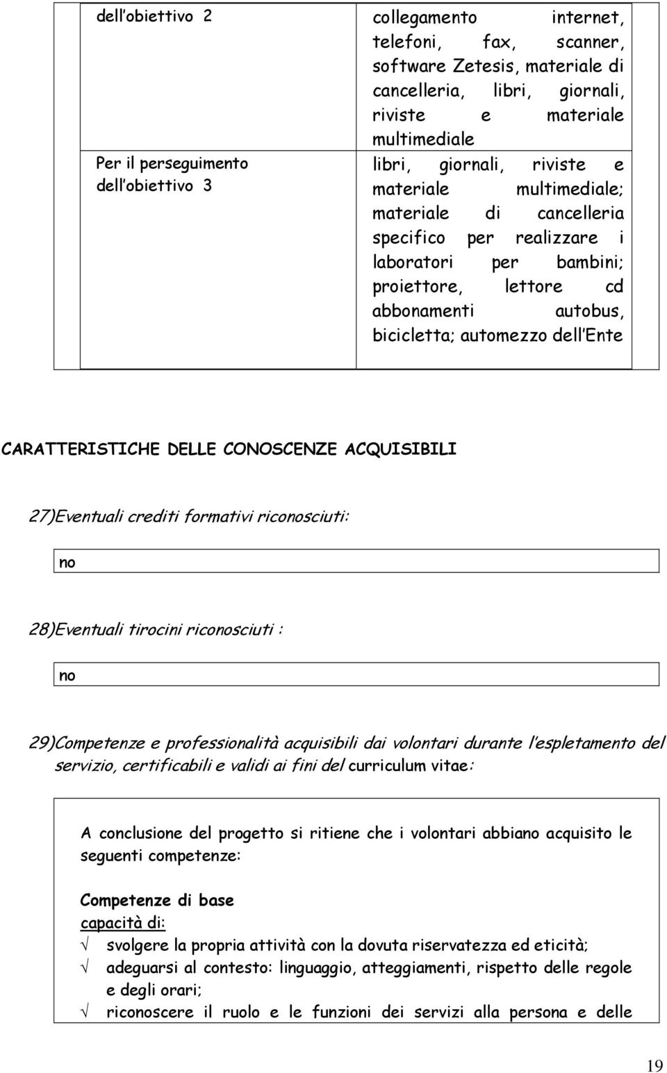 Ente CARATTERISTICHE DELLE CONOSCENZE ACQUISIBILI 27) Eventuali crediti formativi riconosciuti: no 28) Eventuali tirocini riconosciuti : no 29) Competenze e professionalità acquisibili dai volontari