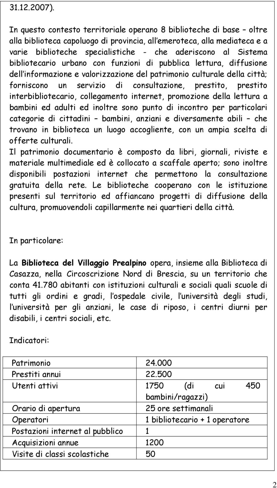 Sistema bibliotecario urbano con funzioni di pubblica lettura, diffusione dell informazione e valorizzazione del patrimonio culturale della città; forniscono un servizio di consultazione, prestito,