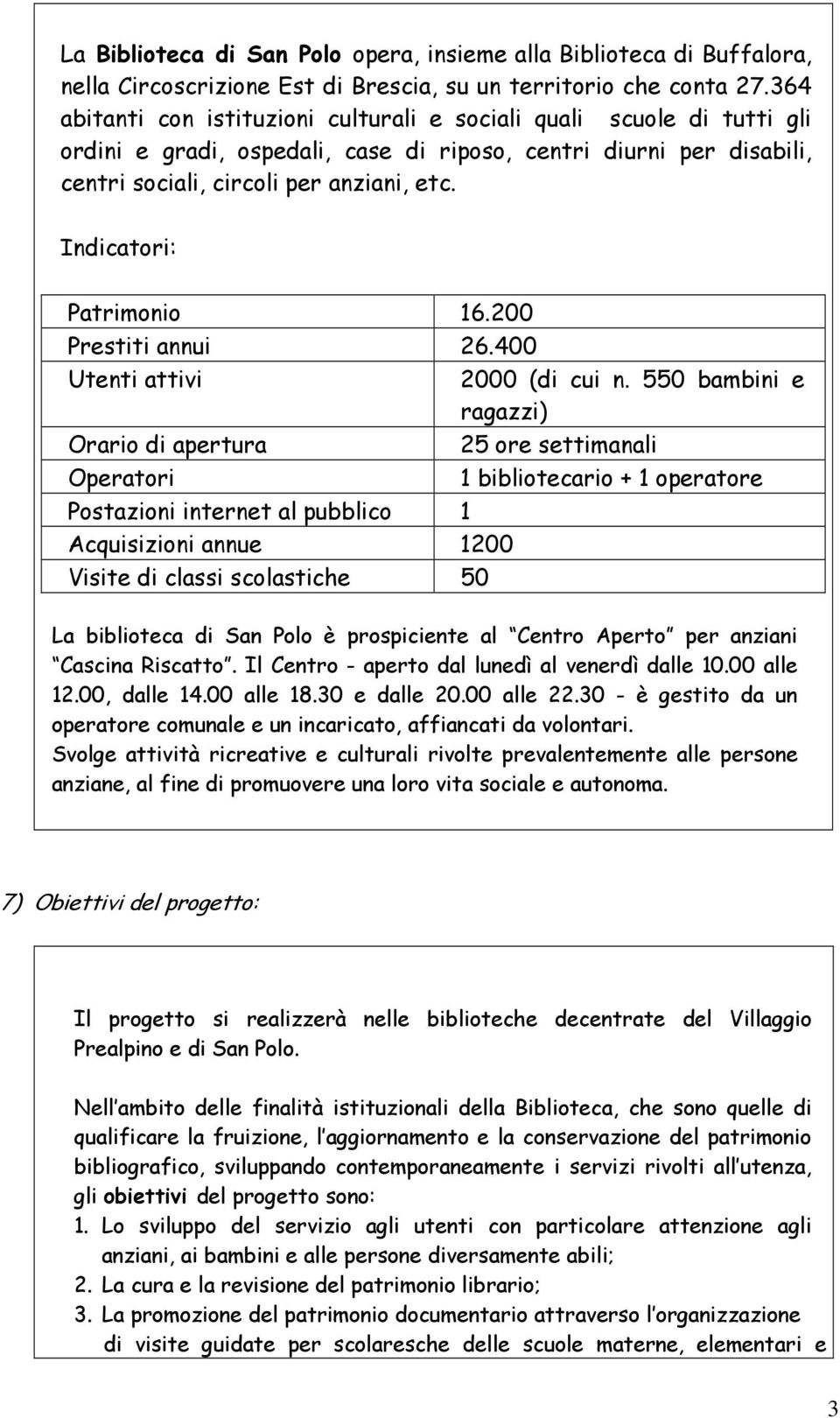 Indicatori: Patrimonio 16.200 Prestiti annui 26.400 Utenti attivi 2000 (di cui n.