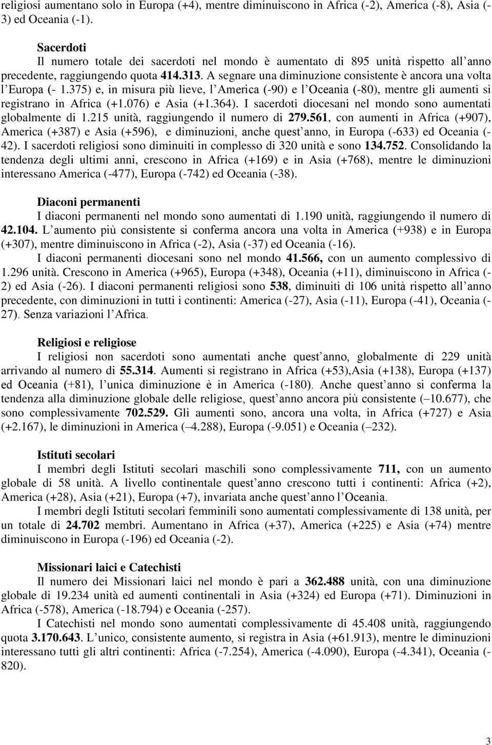 A segnare una diminuzione consistente è ancora una volta l Europa (- 1.375) e, in misura più lieve, l America (-90) e l Oceania (-80), mentre gli aumenti si registrano in Africa (+1.076) e Asia (+1.