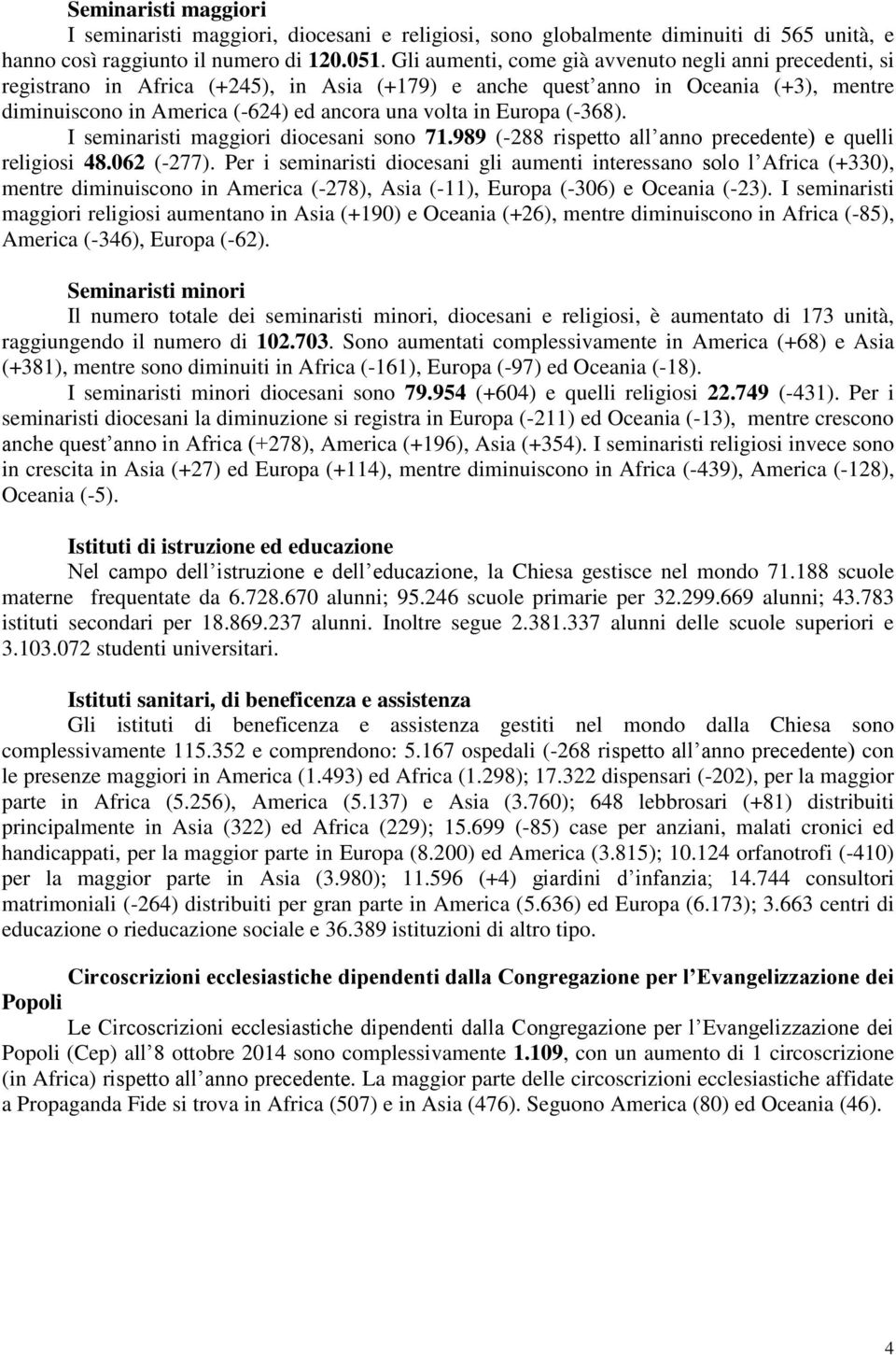 Europa (-368). I seminaristi maggiori diocesani sono 71.989 (-288 rispetto all anno precedente) e quelli religiosi 48.062 (-277).