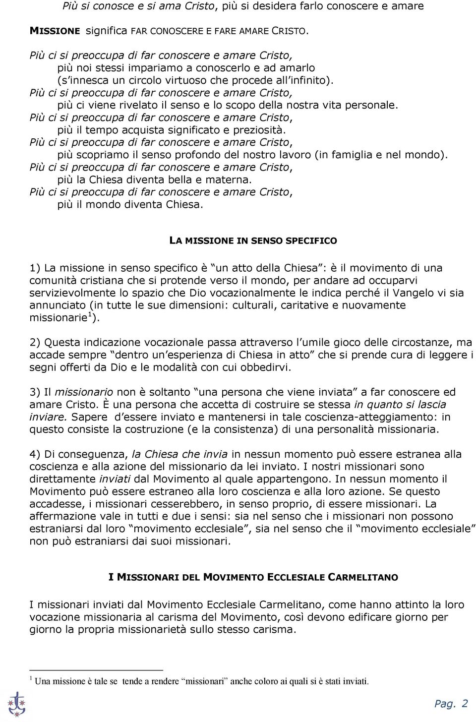 più il tempo acquista significato e preziosità. più scopriamo il senso profondo del nostro lavoro (in famiglia e nel mondo). più la Chiesa diventa bella e materna. più il mondo diventa Chiesa.