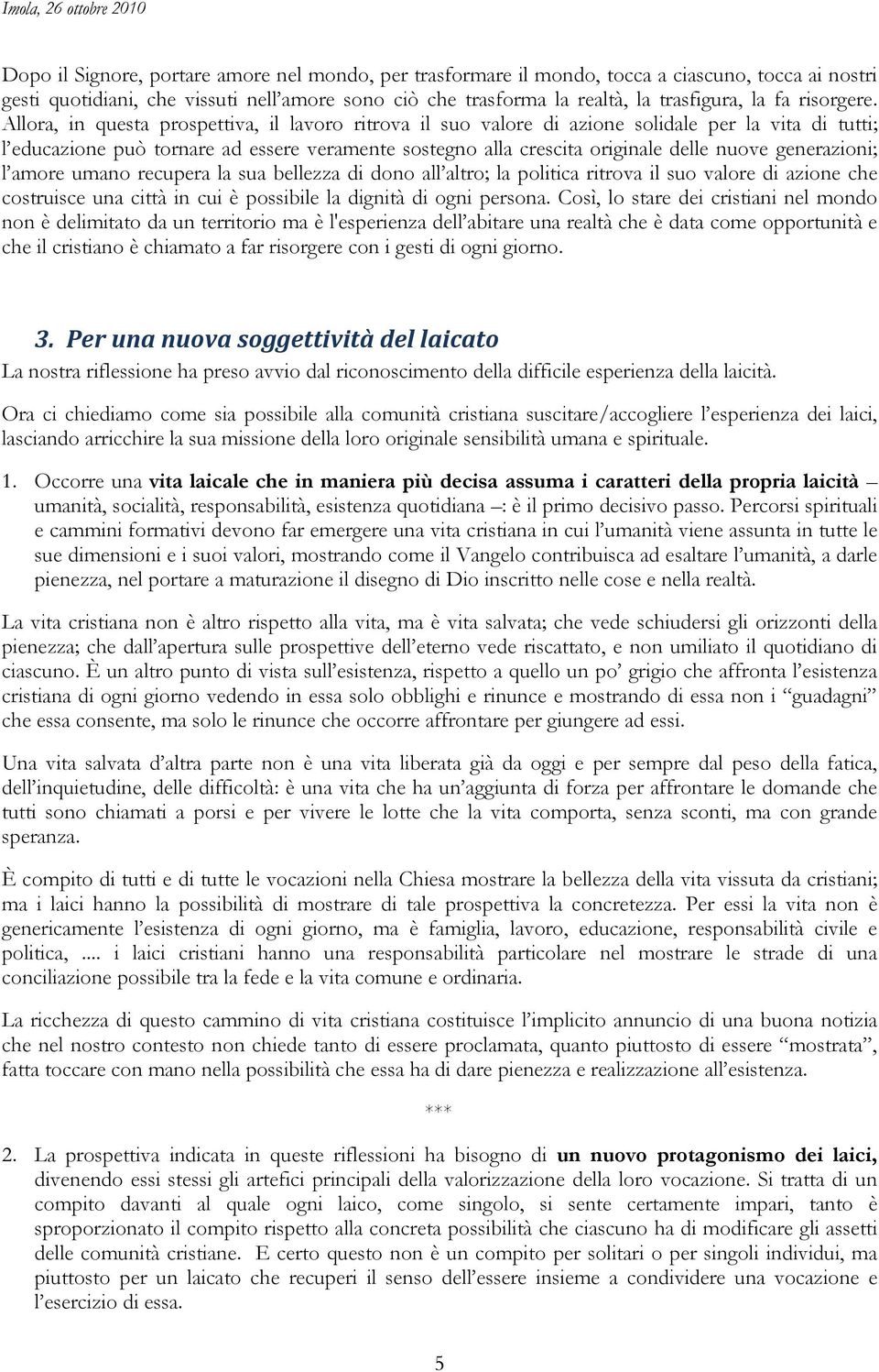 Allora, in questa prospettiva, il lavoro ritrova il suo valore di azione solidale per la vita di tutti; l educazione può tornare ad essere veramente sostegno alla crescita originale delle nuove