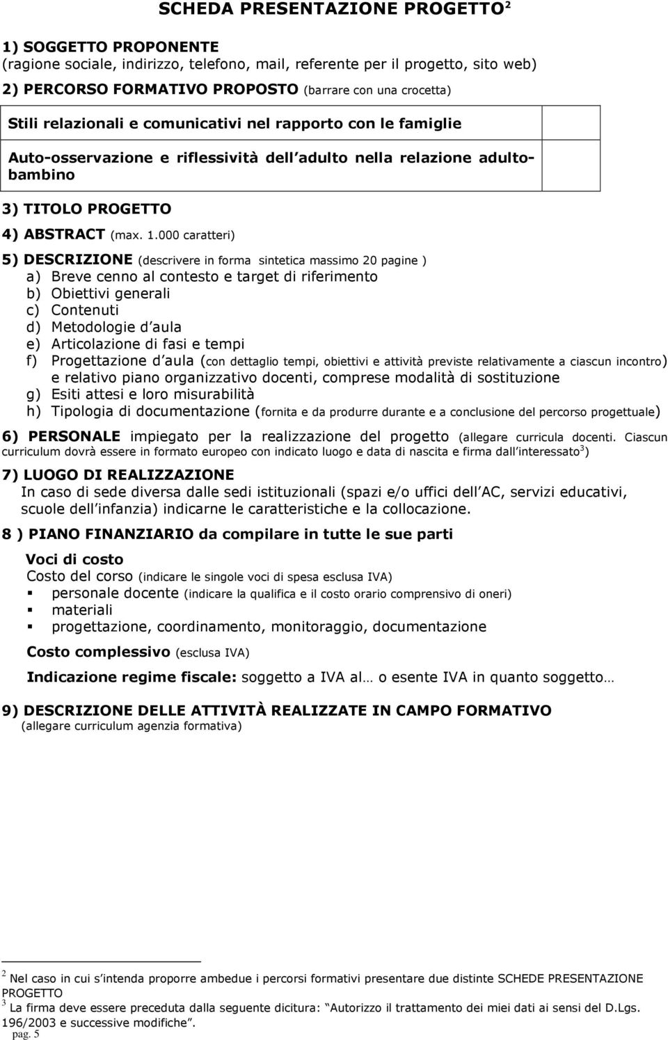 000 caratteri) 5) DESCRIZIONE (descrivere in forma sintetica massimo 20 pagine ) a) Breve cenno al contesto e target di riferimento b) Obiettivi generali c) Contenuti d) Metodologie d aula e)