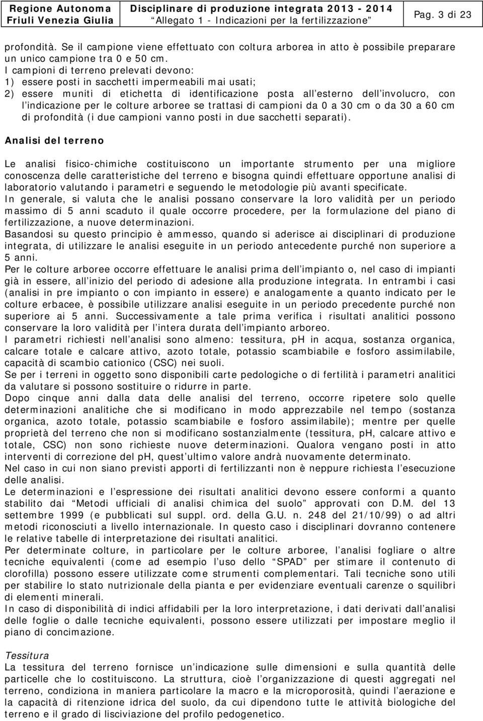 le colture arboree se trattasi di campioni da 0 a 30 cm o da 30 a 60 cm di profondità (i due campioni vanno posti in due sacchetti separati).