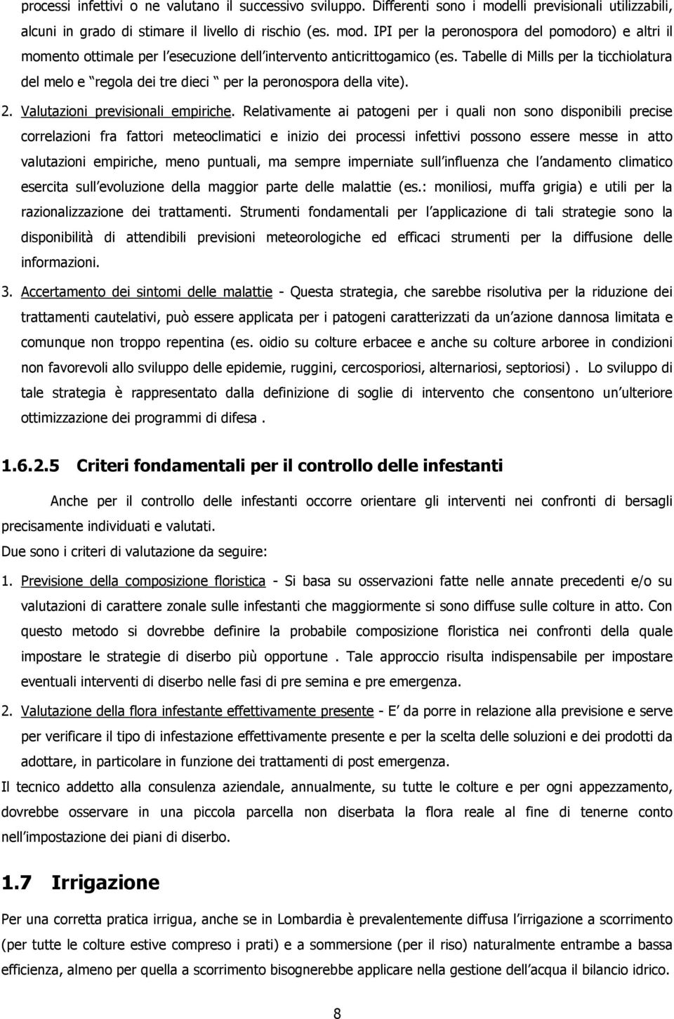 Relativamente ai patogeni per i quali non sono disponibili precise correlazioni fra fattori meteoclimatici e inizio dei processi infettivi possono essere messe in atto valutazioni empiriche, meno