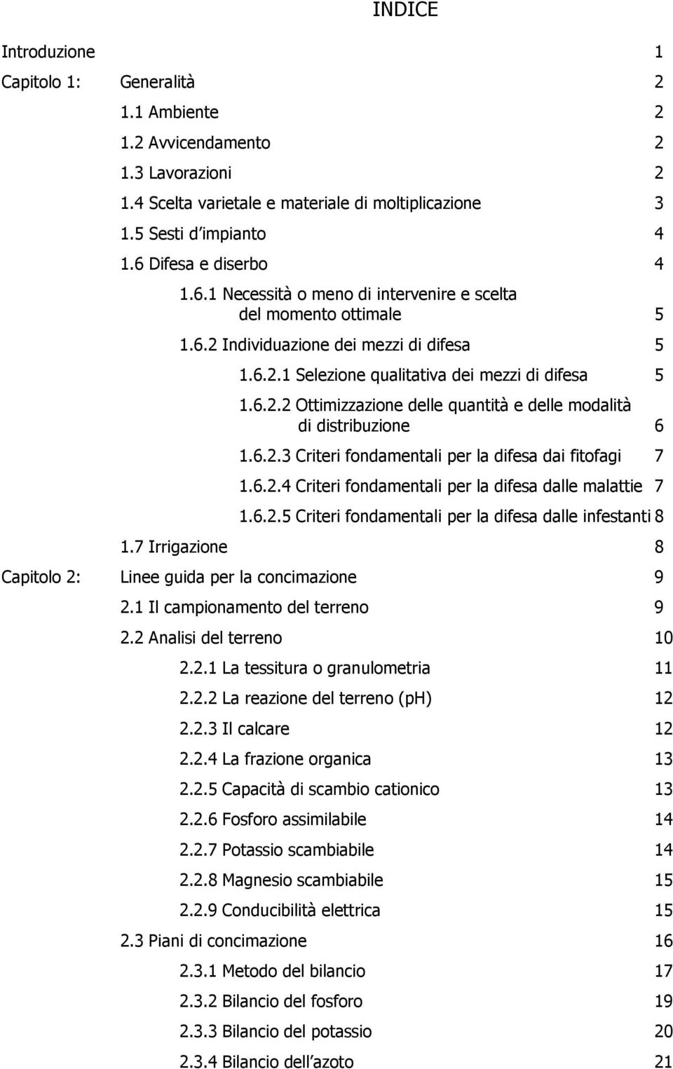 6.2.3 Criteri fondamentali per la difesa dai fitofagi 7 1.6.2.4 Criteri fondamentali per la difesa dalle malattie 7 1.6.2.5 Criteri fondamentali per la difesa dalle infestanti 8 1.