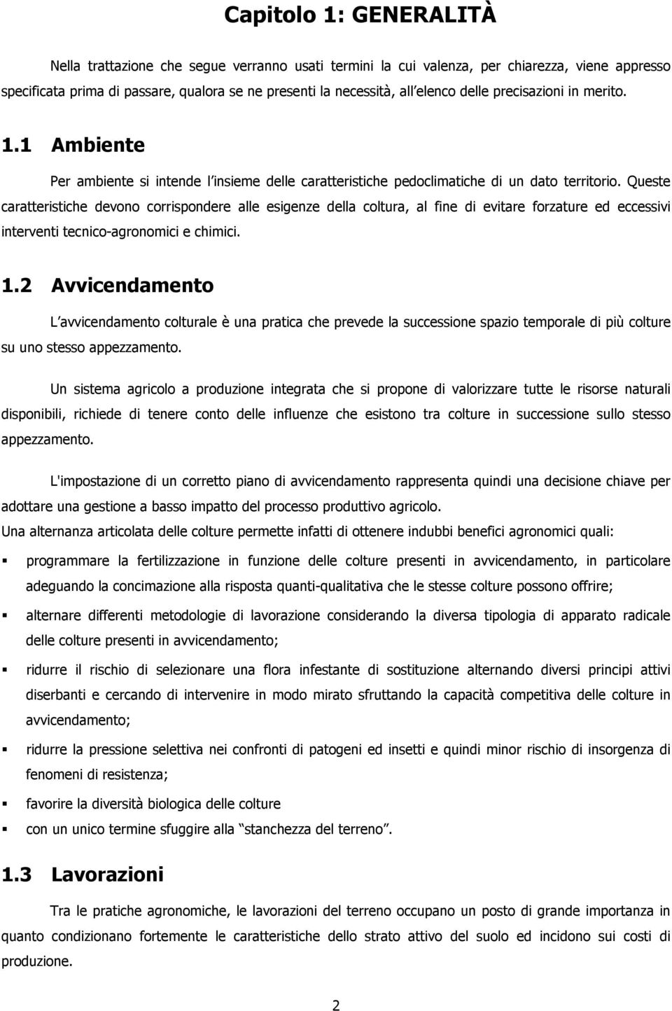 Queste caratteristiche devono corrispondere alle esigenze della coltura, al fine di evitare forzature ed eccessivi interventi tecnico-agronomici e chimici. 1.